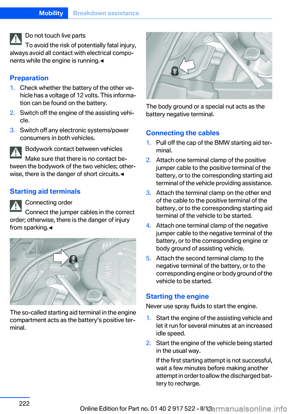 BMW 550I XDRIVE 2013 Owners Manual Do not touch live parts
To avoid the risk of potentially fatal injury,
always avoid all contact with electrical compo‐
nents while the engine is running.◀
Preparation1.Check whether the battery of BMW 550I XDRIVE 2013 Owners Manual Do not touch live parts
To avoid the risk of potentially fatal injury,
always avoid all contact with electrical compo‐
nents while the engine is running.◀
Preparation1.Check whether the battery of