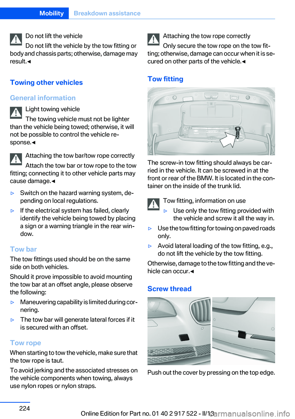 BMW 550I XDRIVE 2013 Owners Manual Do not lift the vehicle
Do not lift the vehicle by the tow fitting or
body and chassis parts; otherwise, damage may
result.◀
Towing other vehicles
General information Light towing vehicle
The towing BMW 550I XDRIVE 2013 Owners Manual Do not lift the vehicle
Do not lift the vehicle by the tow fitting or
body and chassis parts; otherwise, damage may
result.◀
Towing other vehicles
General information Light towing vehicle
The towing