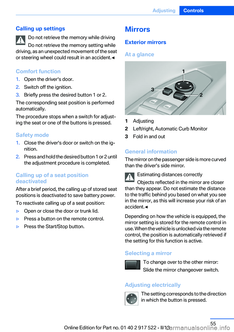 BMW 550I XDRIVE 2013 Workshop Manual Calling up settingsDo not retrieve the memory while driving
Do not retrieve the memory setting while
driving, as an unexpected movement of the seat
or steering wheel could result in an accident.◀
Co BMW 550I XDRIVE 2013 Workshop Manual Calling up settingsDo not retrieve the memory while driving
Do not retrieve the memory setting while
driving, as an unexpected movement of the seat
or steering wheel could result in an accident.◀
Co