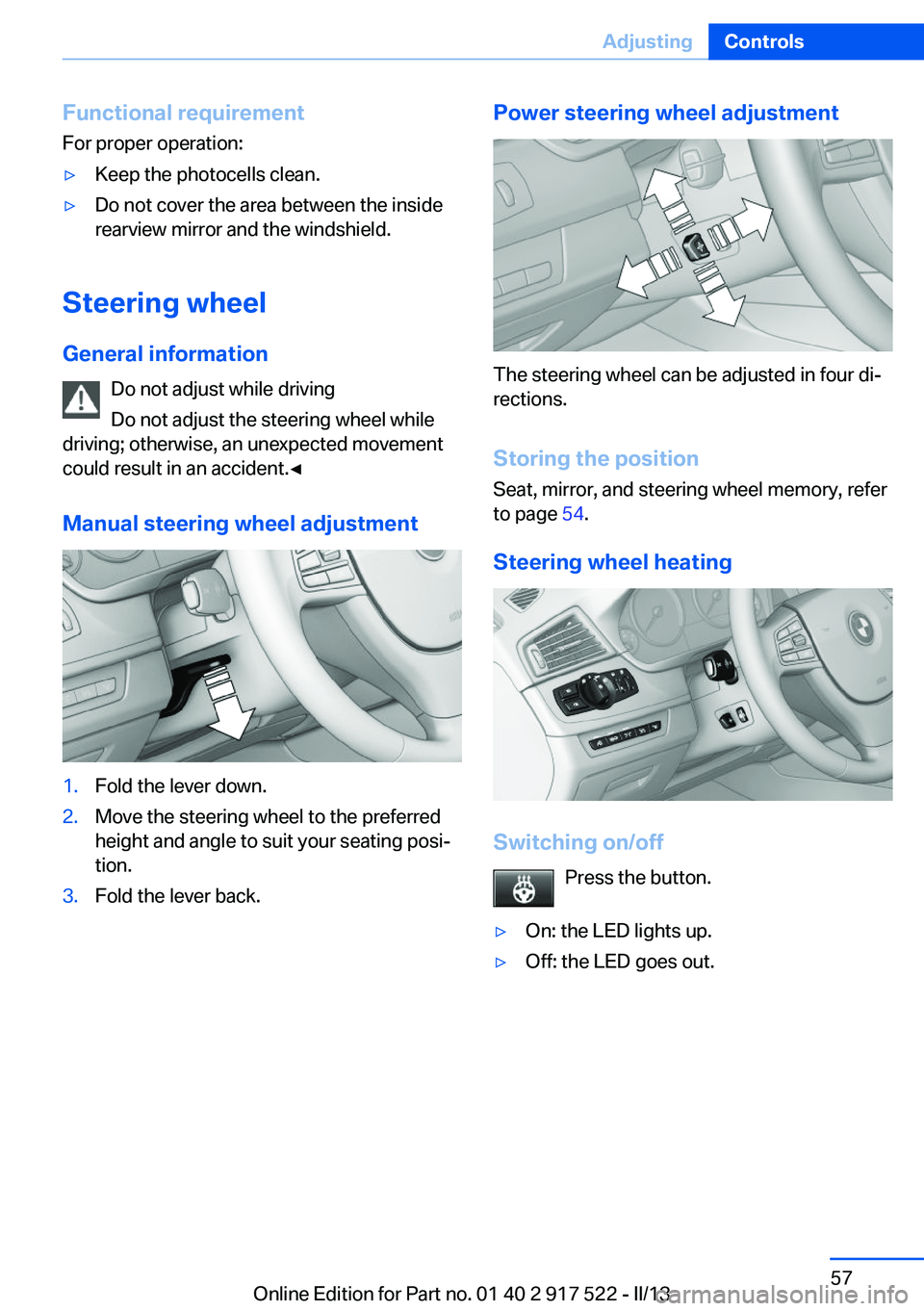 BMW 550I XDRIVE 2013 Workshop Manual Functional requirement
For proper operation:▷Keep the photocells clean.▷Do not cover the area between the inside
rearview mirror and the windshield.
Steering wheel
General information Do not adjus BMW 550I XDRIVE 2013 Workshop Manual Functional requirement
For proper operation:▷Keep the photocells clean.▷Do not cover the area between the inside
rearview mirror and the windshield.
Steering wheel
General information Do not adjus