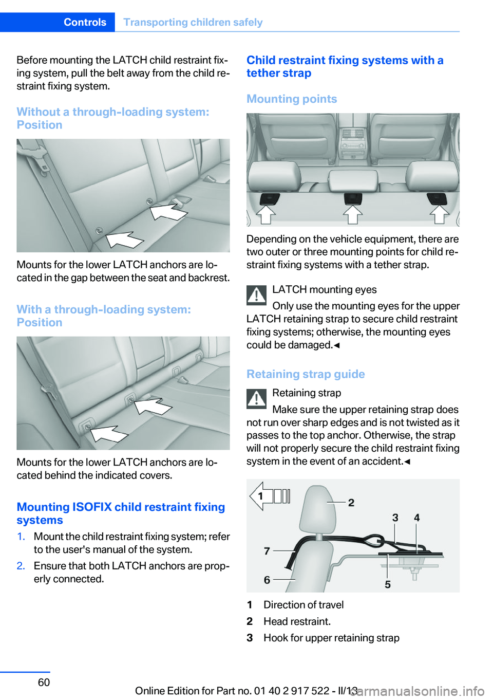 BMW 550I XDRIVE 2013 Workshop Manual Before mounting the LATCH child restraint fix‐
ing system, pull the belt away from the child re‐
straint fixing system.
Without a through-loading system:
Position
Mounts for the lower LATCH anchor BMW 550I XDRIVE 2013 Workshop Manual Before mounting the LATCH child restraint fix‐
ing system, pull the belt away from the child re‐
straint fixing system.
Without a through-loading system:
Position
Mounts for the lower LATCH anchor