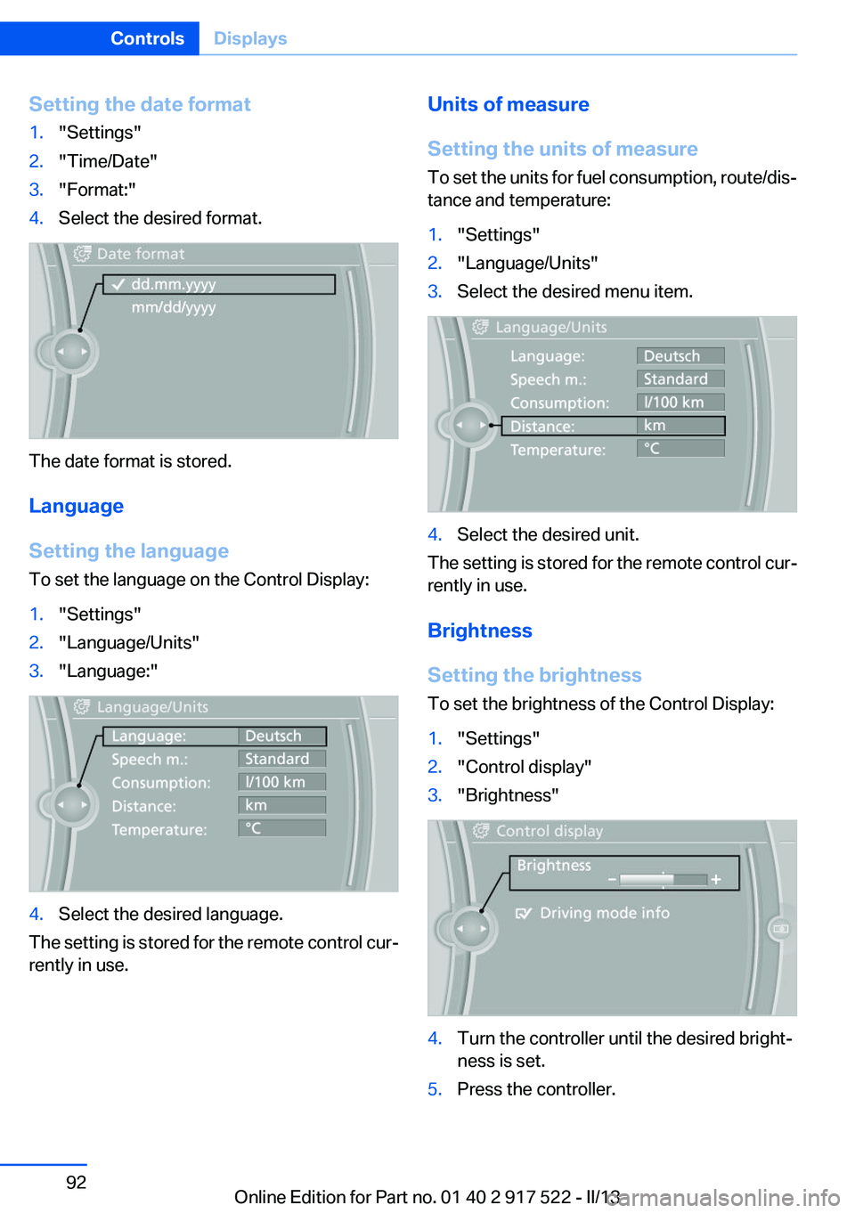 BMW 550I XDRIVE 2013 Owners Manual Setting the date format1."Settings"2."Time/Date"3."Format:"4.Select the desired format.
The date format is stored.
Language
Setting the language
To set the language on the Cont BMW 550I XDRIVE 2013 Owners Manual Setting the date format1."Settings"2."Time/Date"3."Format:"4.Select the desired format.
The date format is stored.
Language
Setting the language
To set the language on the Cont
