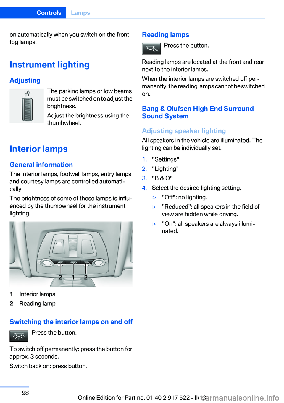 BMW 550I XDRIVE 2013 Owners Manual on automatically when you switch on the front
fog lamps.
Instrument lighting
Adjusting The parking lamps or low beams
must be switched on to adjust the
brightness.
Adjust the brightness using the
thum BMW 550I XDRIVE 2013 Owners Manual on automatically when you switch on the front
fog lamps.
Instrument lighting
Adjusting The parking lamps or low beams
must be switched on to adjust the
brightness.
Adjust the brightness using the
thum