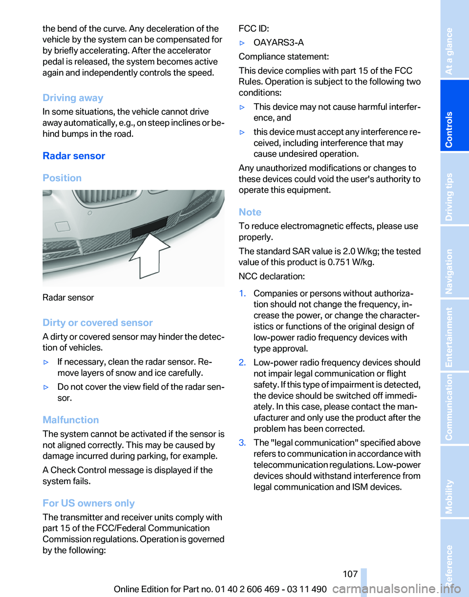 BMW 550I XDRIVE 2011 Owners Manual the bend of the curve. Any deceleration of the
vehicle by the system can be compensated for
by briefly accelerating. After the accelerator
pedal is released, the system becomes active
again and indepe BMW 550I XDRIVE 2011 Owners Manual the bend of the curve. Any deceleration of the
vehicle by the system can be compensated for
by briefly accelerating. After the accelerator
pedal is released, the system becomes active
again and indepe