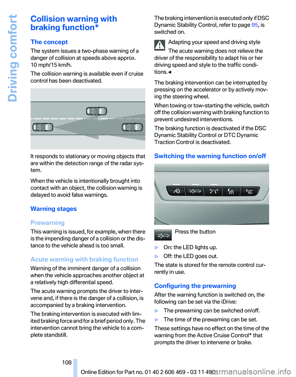 BMW 550I XDRIVE 2011 Owners Manual Collision warning with
braking function*
The concept
The system issues a two-phase warning of a
danger of collision at speeds above approx.
10 mph/15 km/h.
The collision warning is available even if c BMW 550I XDRIVE 2011 Owners Manual Collision warning with
braking function*
The concept
The system issues a two-phase warning of a
danger of collision at speeds above approx.
10 mph/15 km/h.
The collision warning is available even if c