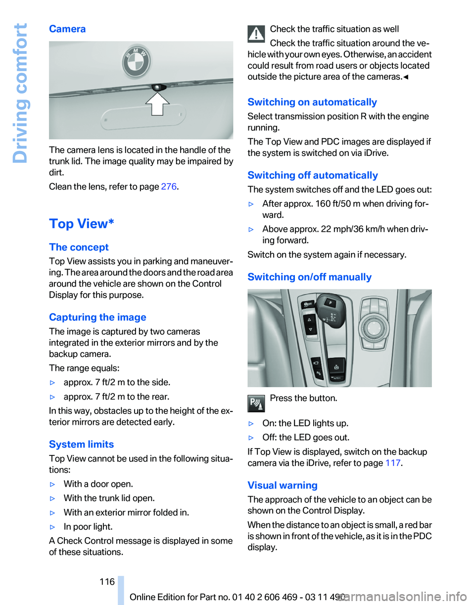 BMW 550I XDRIVE 2011 Owners Manual Camera
The camera lens is located in the handle of the
trunk lid. The image quality may be impaired by
dirt.
Clean the lens, refer to page
276.
Top View*
The concept
Top
View assists you in parking BMW 550I XDRIVE 2011 Owners Manual Camera
The camera lens is located in the handle of the
trunk lid. The image quality may be impaired by
dirt.
Clean the lens, refer to page
276.
Top View*
The concept
Top
View assists you in parking