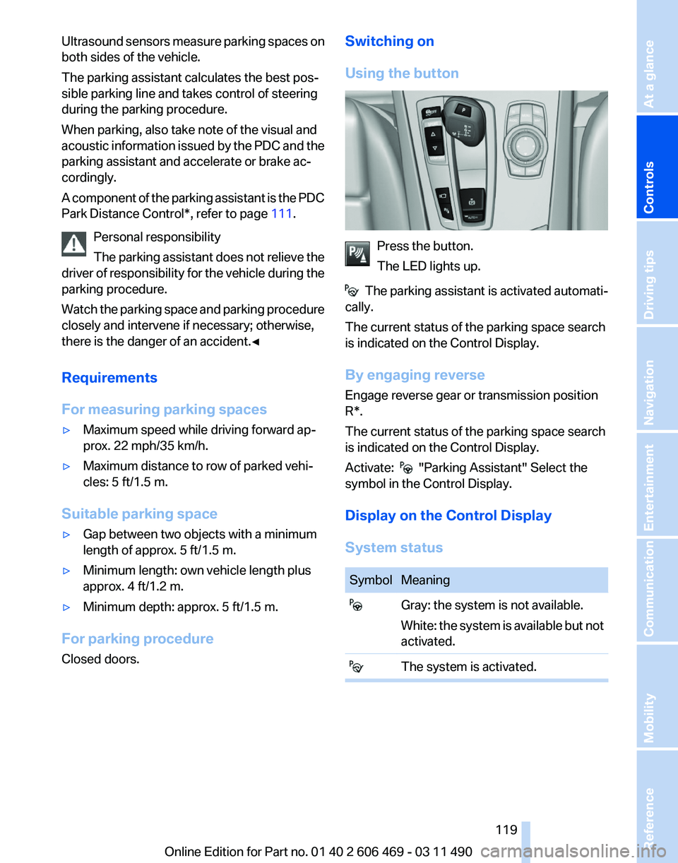BMW 550I XDRIVE 2011 Owners Manual Ultrasound sensors measure parking spaces on
both sides of the vehicle.
The parking assistant calculates the best pos‐
sible parking line and takes control of steering
during the parking procedure.
BMW 550I XDRIVE 2011 Owners Manual Ultrasound sensors measure parking spaces on
both sides of the vehicle.
The parking assistant calculates the best pos‐
sible parking line and takes control of steering
during the parking procedure.