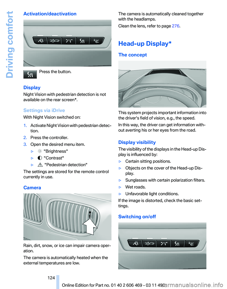 BMW 550I XDRIVE 2011 Owners Manual Activation/deactivation
Press the button.
Display
Night Vision with pedestrian detection is not
available on the
rear screen*.
Settings via iDrive
With Night Vision switched on:
1. Activate Night Vis BMW 550I XDRIVE 2011 Owners Manual Activation/deactivation
Press the button.
Display
Night Vision with pedestrian detection is not
available on the
rear screen*.
Settings via iDrive
With Night Vision switched on:
1. Activate Night Vis