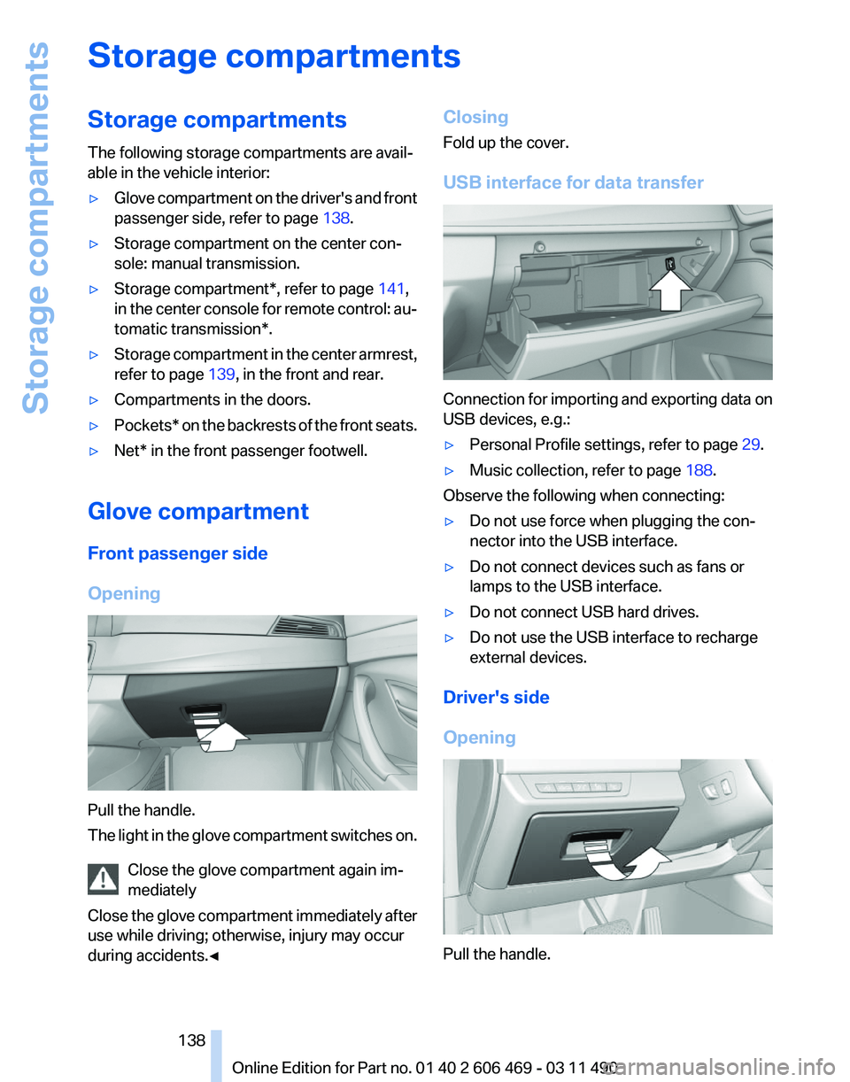 BMW 550I XDRIVE 2011 Owners Manual Storage compartments
Storage compartments
The following storage compartments are avail‐
able in the vehicle interior:
▷
Glove compartment on the driver's and front
passenger side, refer to pag BMW 550I XDRIVE 2011 Owners Manual Storage compartments
Storage compartments
The following storage compartments are avail‐
able in the vehicle interior:
▷
Glove compartment on the driver's and front
passenger side, refer to pag