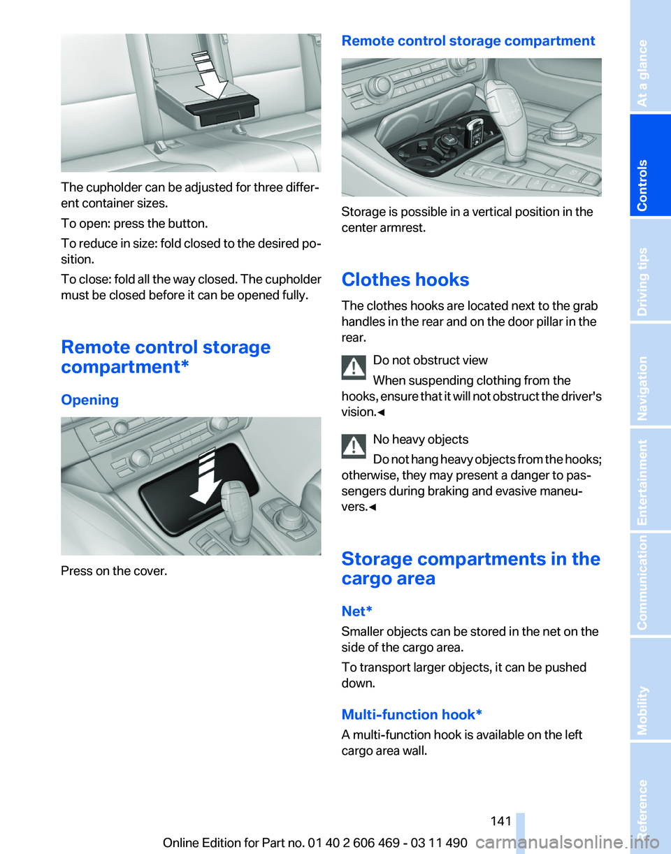 BMW 550I XDRIVE 2011 Owners Manual The cupholder can be adjusted for three differ‐
ent container sizes.
To open: press the button.
To
reduce in size: fold closed to the desired po‐
sition.
To close: fold all the way closed. The cu BMW 550I XDRIVE 2011 Owners Manual The cupholder can be adjusted for three differ‐
ent container sizes.
To open: press the button.
To
reduce in size: fold closed to the desired po‐
sition.
To close: fold all the way closed. The cu