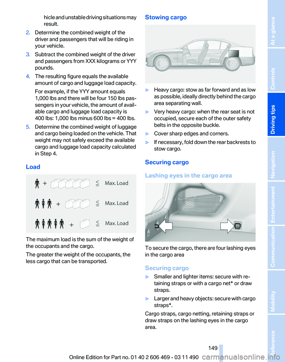 BMW 550I XDRIVE 2011 Owners Manual hicle and unstable driving situations may
result.
2. Determine the combined weight of the
driver and passengers that will be riding in
your vehicle.
3. Subtract the combined weight of the driver
and
BMW 550I XDRIVE 2011 Owners Manual hicle and unstable driving situations may
result.
2. Determine the combined weight of the
driver and passengers that will be riding in
your vehicle.
3. Subtract the combined weight of the driver
and