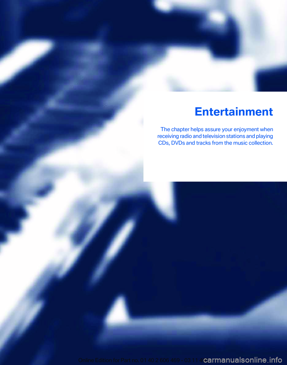 BMW 550I XDRIVE 2011 Owners Manual Entertainment
The chapter helps assure your enjoyment when
receiving
radio and television stations and playing
CDs, DVDs and tracks from the music collection.
Online Edition for Part no. 01 40 2 606 BMW 550I XDRIVE 2011 Owners Manual Entertainment
The chapter helps assure your enjoyment when
receiving
radio and television stations and playing
CDs, DVDs and tracks from the music collection.
Online Edition for Part no. 01 40 2 606