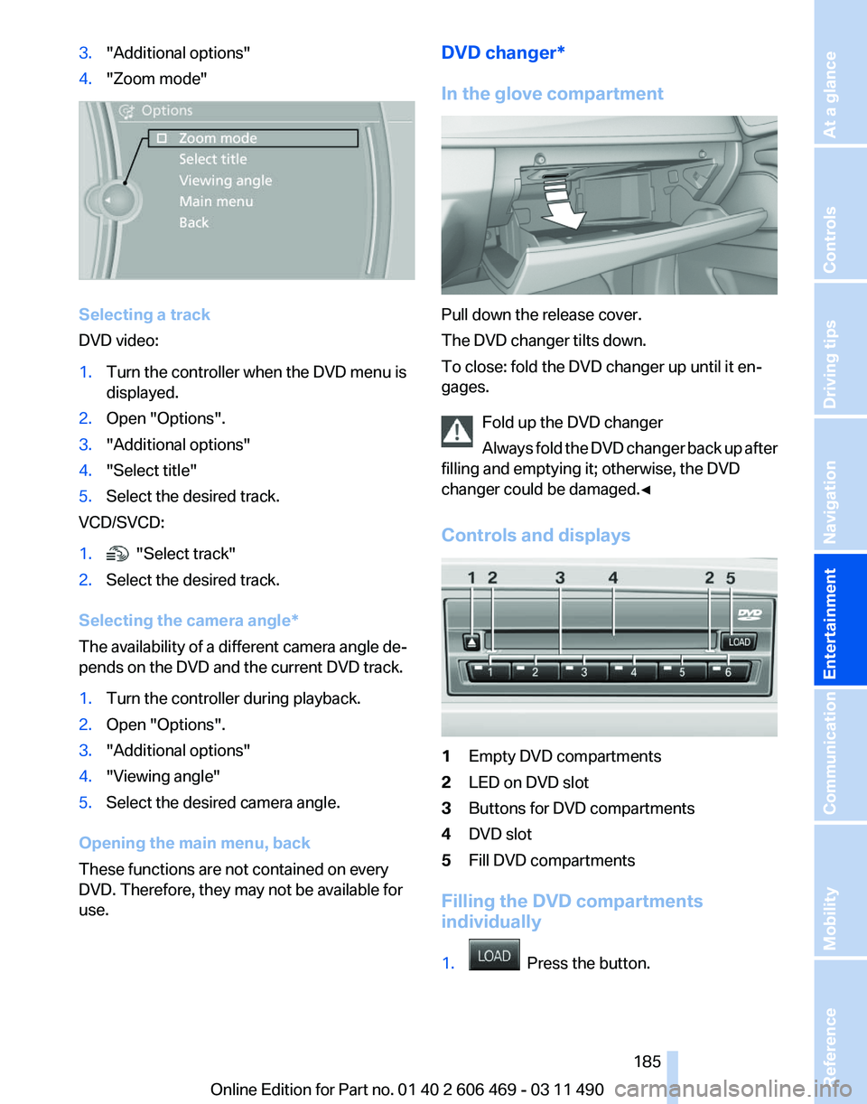 BMW 550I XDRIVE 2011 Owners Manual 3.
"Additional options"
4. "Zoom mode" Selecting a track
DVD video:
1.
Turn the controller when the DVD menu is
displayed.
2. Open "Options".
3. "Additional options"
4. BMW 550I XDRIVE 2011 Owners Manual 3.
"Additional options"
4. "Zoom mode" Selecting a track
DVD video:
1.
Turn the controller when the DVD menu is
displayed.
2. Open "Options".
3. "Additional options"
4.