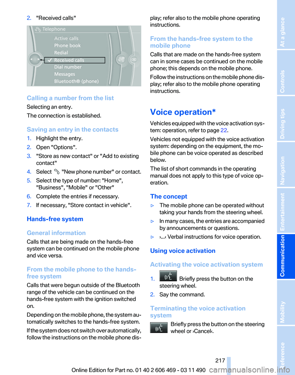 BMW 550I XDRIVE 2011 Owners Manual 2.
"Received calls" Calling a number from the list
Selecting an entry.
The connection is established.
Saving an entry in the contacts
1.
Highlight the entry.
2. Open "Options".
3. " BMW 550I XDRIVE 2011 Owners Manual 2.
"Received calls" Calling a number from the list
Selecting an entry.
The connection is established.
Saving an entry in the contacts
1.
Highlight the entry.
2. Open "Options".
3. "