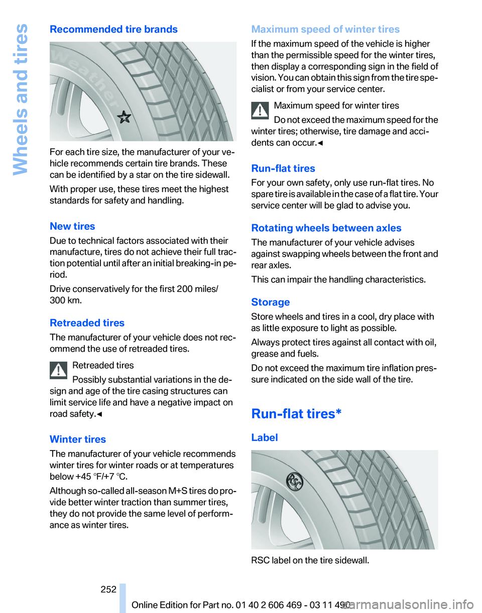 BMW 550I XDRIVE 2011 Owners Manual Recommended tire brands
For each tire size, the manufacturer of your ve‐
hicle recommends certain tire brands. These
can be identified by a star on the tire sidewall.
With proper use, these tires me BMW 550I XDRIVE 2011 Owners Manual Recommended tire brands
For each tire size, the manufacturer of your ve‐
hicle recommends certain tire brands. These
can be identified by a star on the tire sidewall.
With proper use, these tires me