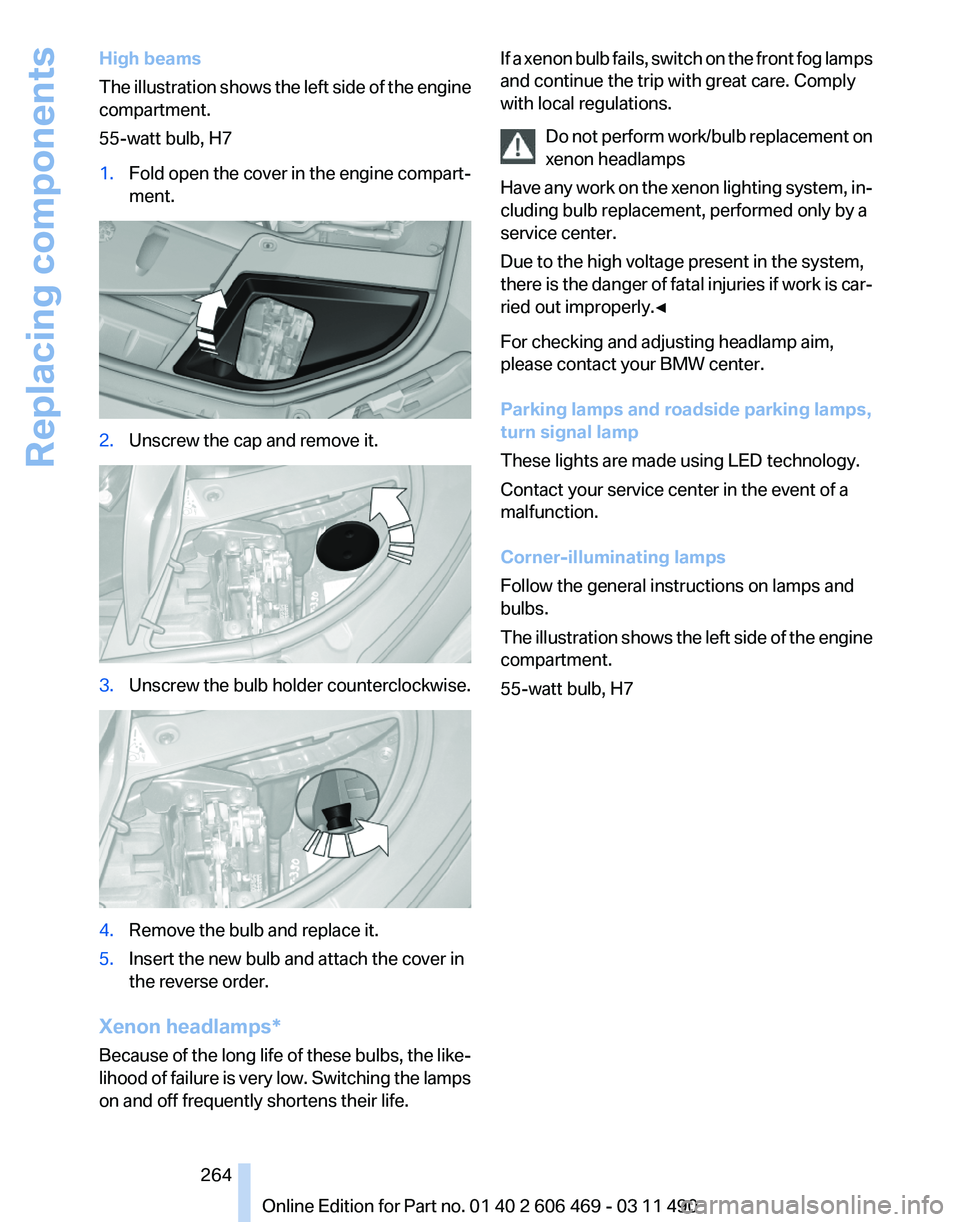 BMW 550I XDRIVE 2011  Owners Manual High beams
The 
illustration shows the left side of the engine
compartment.
55-watt bulb, H7
1. Fold open the cover in the engine compart‐
ment. 2.
Unscrew the cap and remove it. 3.
Unscrew the bulb