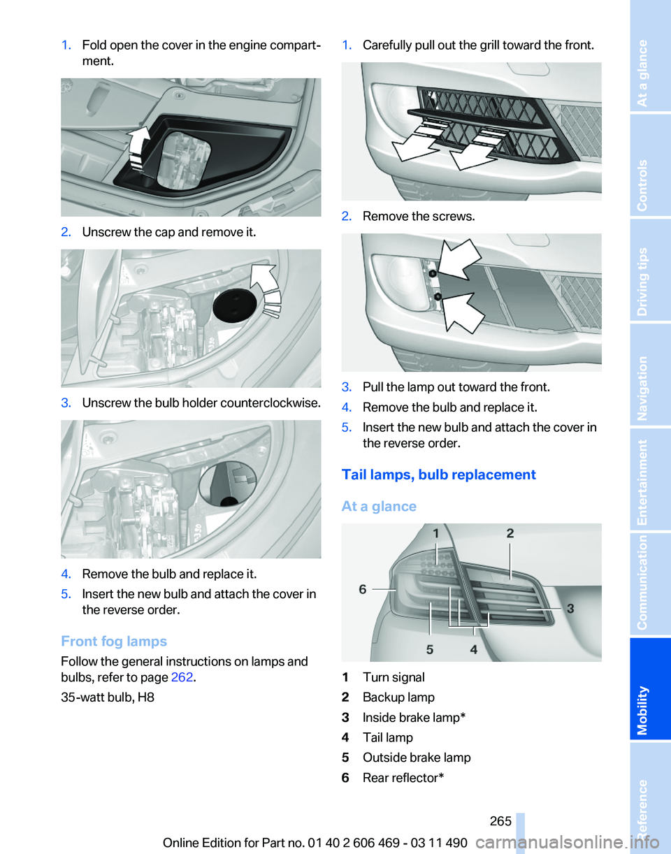 BMW 550I XDRIVE 2011  Owners Manual 1.
Fold open the cover in the engine compart‐
ment. 2.
Unscrew the cap and remove it. 3.
Unscrew the bulb holder counterclockwise. 4.
Remove the bulb and replace it.
5. Insert the new bulb and attac
