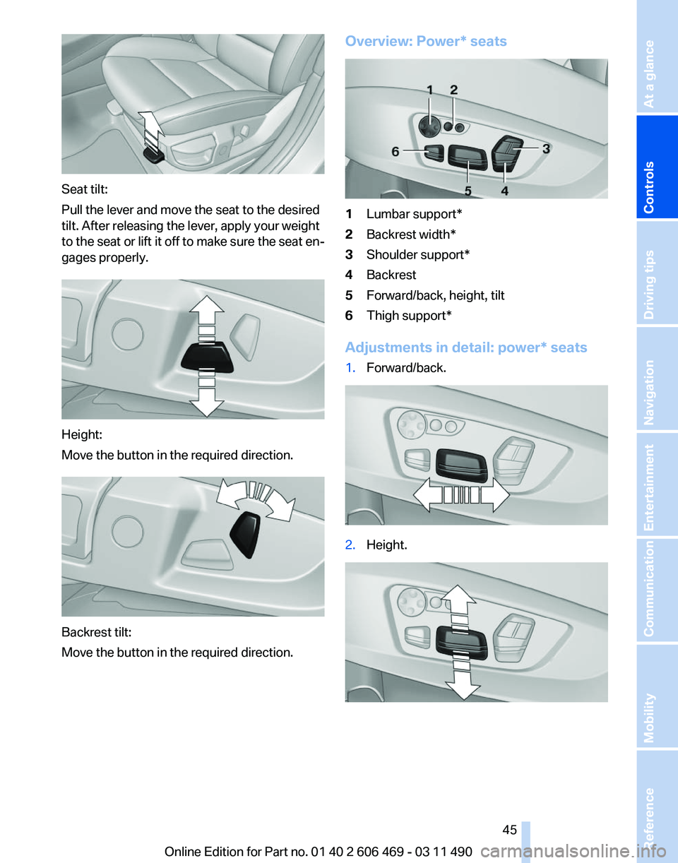 BMW 550I XDRIVE 2011 Owners Manual Seat tilt:
Pull the lever and move the seat to the desired
tilt. After releasing the lever, apply your weight
to
the seat or lift it off to make sure the seat en‐
gages properly. Height:
Move the b BMW 550I XDRIVE 2011 Owners Manual Seat tilt:
Pull the lever and move the seat to the desired
tilt. After releasing the lever, apply your weight
to
the seat or lift it off to make sure the seat en‐
gages properly. Height:
Move the b