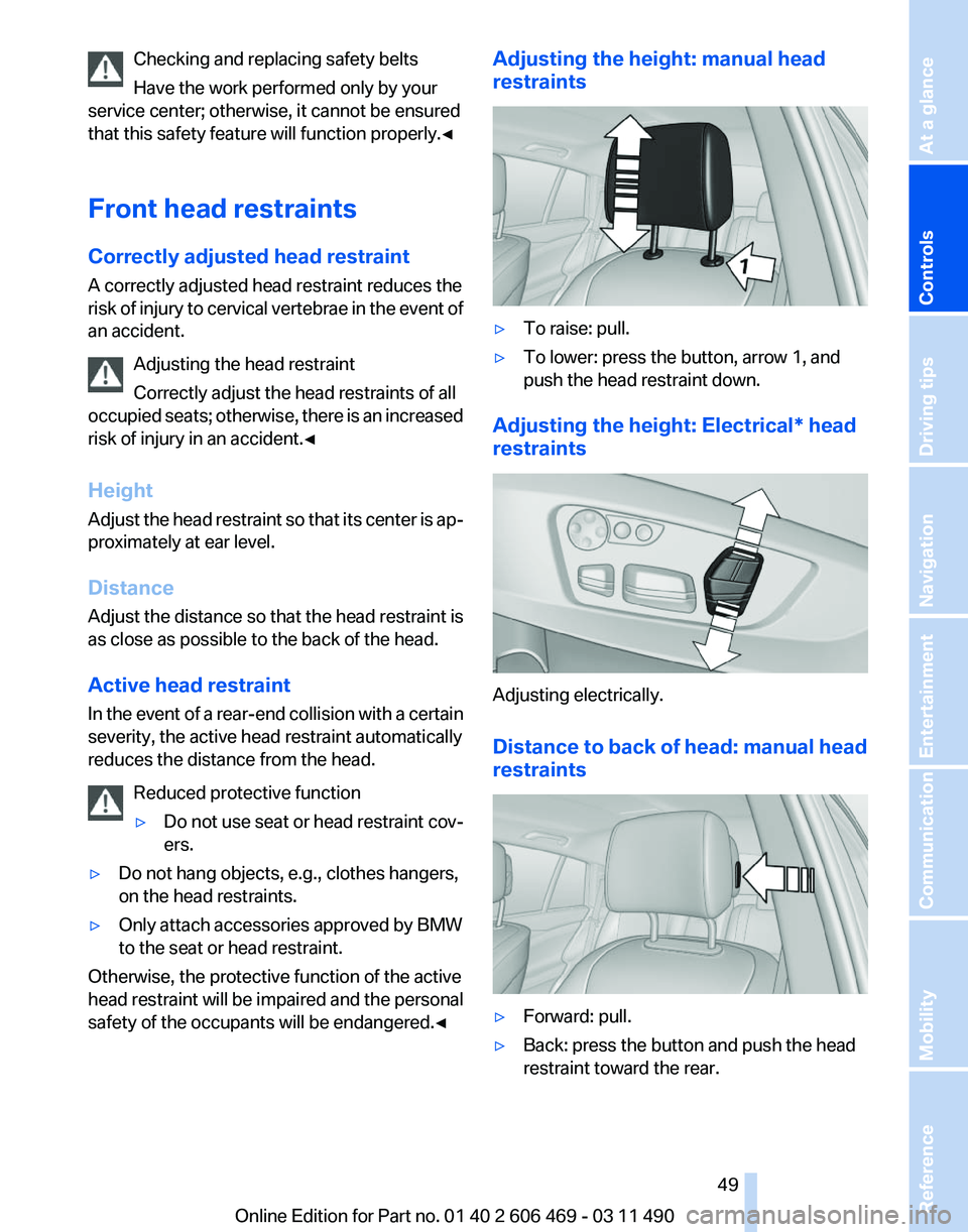 BMW 550I XDRIVE 2011 Owners Manual Checking and replacing safety belts
Have the work performed only by your
service center; otherwise, it cannot be ensured
that this safety feature will function properly.◀
Front head restraints
Corre BMW 550I XDRIVE 2011 Owners Manual Checking and replacing safety belts
Have the work performed only by your
service center; otherwise, it cannot be ensured
that this safety feature will function properly.◀
Front head restraints
Corre
