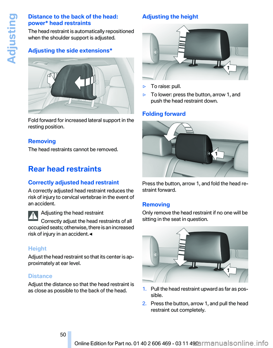 BMW 550I XDRIVE 2011 Owners Manual Distance to the back of the head:
power* head restraints
The
head restraint is automatically repositioned
when the shoulder support is adjusted.
Adjusting the side extensions* Fold forward for increa BMW 550I XDRIVE 2011 Owners Manual Distance to the back of the head:
power* head restraints
The
head restraint is automatically repositioned
when the shoulder support is adjusted.
Adjusting the side extensions* Fold forward for increa