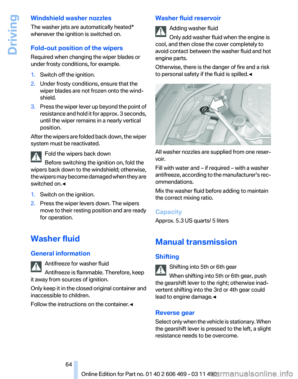 BMW 550I XDRIVE 2011 Repair Manual Windshield washer nozzles
The washer jets are automatically heated*
whenever the ignition is switched on.
Fold-out position of the wipers
Required when changing the wiper blades or
under frosty condit BMW 550I XDRIVE 2011 Repair Manual Windshield washer nozzles
The washer jets are automatically heated*
whenever the ignition is switched on.
Fold-out position of the wipers
Required when changing the wiper blades or
under frosty condit