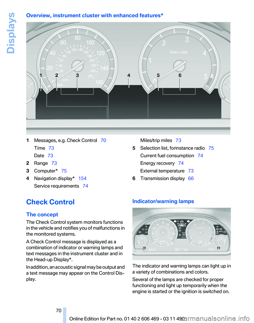 BMW 550I XDRIVE 2011 Repair Manual Overview, instrument cluster with enhanced features*
1
Messages, e.g. Check Control 70
Time 73
Date 73
2 Range 73
3 Computer* 75
4 Navigation display* 154
Service requir BMW 550I XDRIVE 2011 Repair Manual Overview, instrument cluster with enhanced features*
1
Messages, e.g. Check Control 70
Time 73
Date 73
2 Range 73
3 Computer* 75
4 Navigation display* 154
Service requir