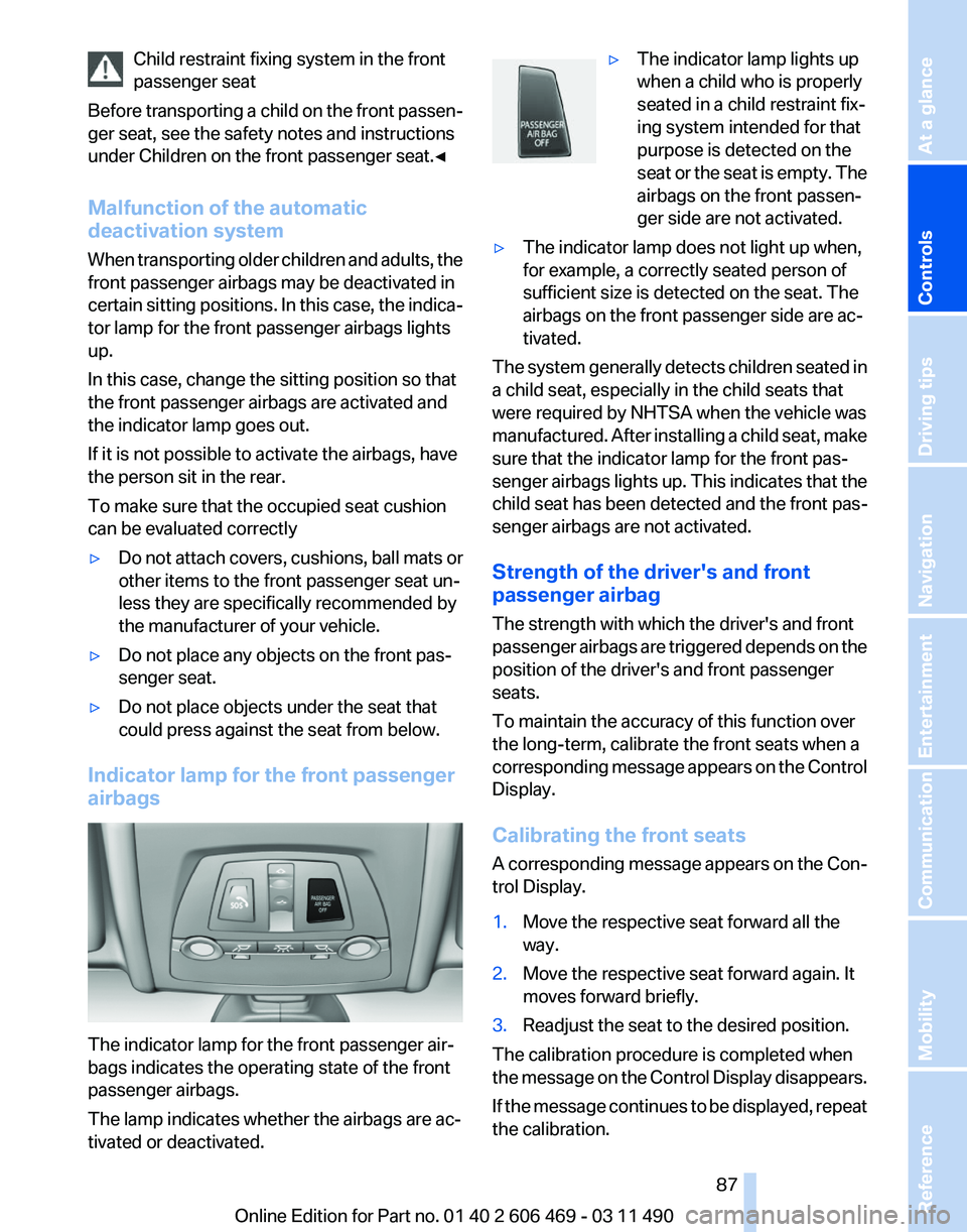 BMW 550I XDRIVE 2011 Manual Online Child restraint fixing system in the front
passenger seat
Before 
transporting a child on the front passen‐
ger seat, see the safety notes and instructions
under Children on the front passenger seat