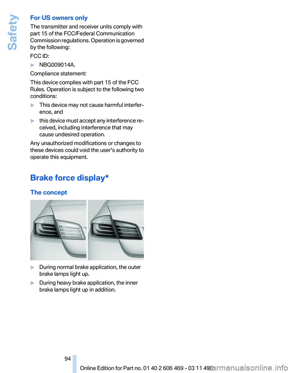 BMW 550I XDRIVE 2011 Owners Manual For US owners only
The transmitter and receiver units comply with
part 15 of the FCC/Federal Communication
Commission
regulations. Operation is governed
by the following:
FCC ID:
▷ NBG009014A.
Comp BMW 550I XDRIVE 2011 Owners Manual For US owners only
The transmitter and receiver units comply with
part 15 of the FCC/Federal Communication
Commission
regulations. Operation is governed
by the following:
FCC ID:
▷ NBG009014A.
Comp