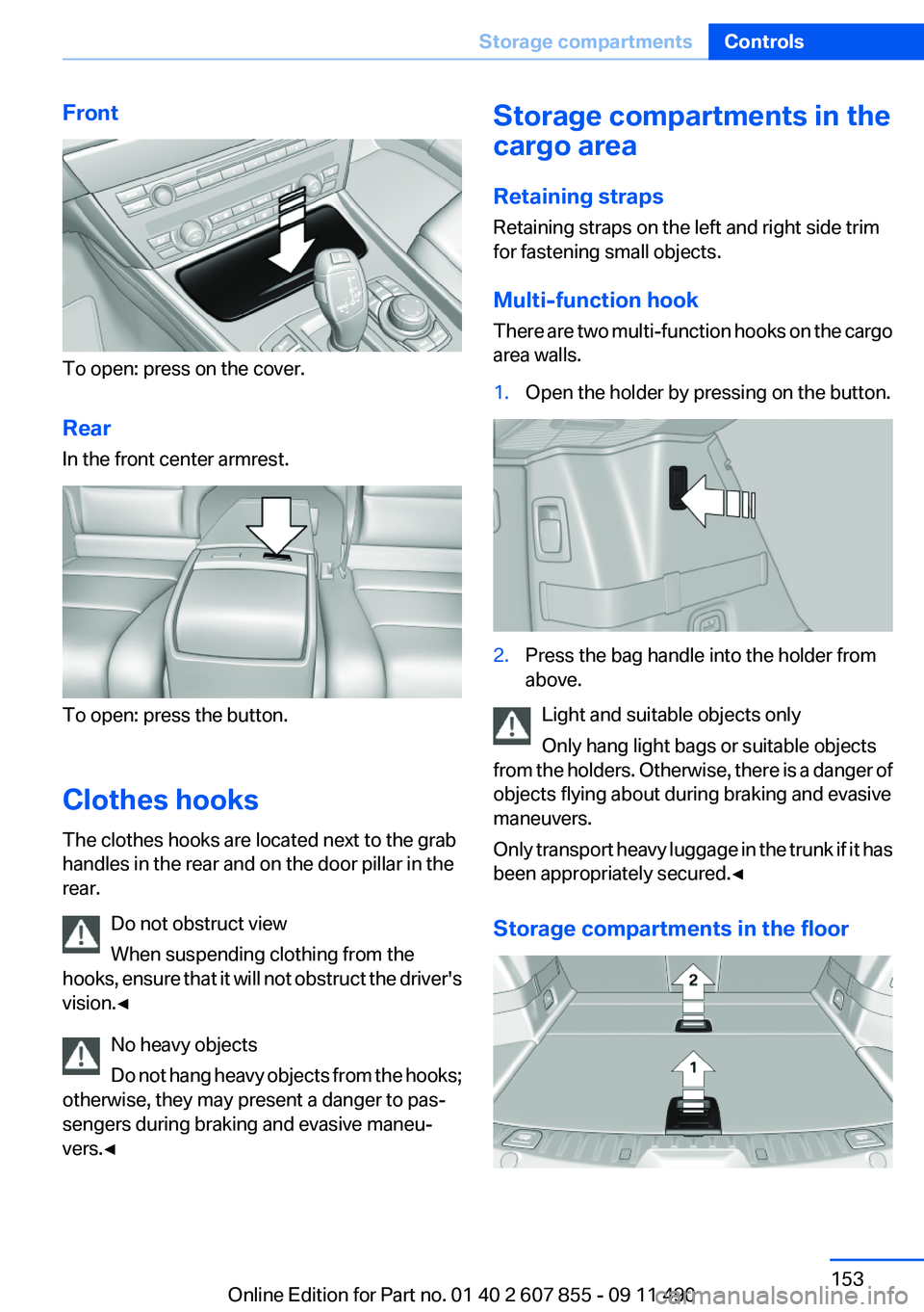 BMW 550I XDRIVE GRAN TURISMO 2012 Owners Manual Front
To open: press on the cover.
Rear
In the front center armrest.
To open: press the button.
Clothes hooks
The clothes hooks are located next to the grab
handles in the rear and on the door pillar BMW 550I XDRIVE GRAN TURISMO 2012 Owners Manual Front
To open: press on the cover.
Rear
In the front center armrest.
To open: press the button.
Clothes hooks
The clothes hooks are located next to the grab
handles in the rear and on the door pillar