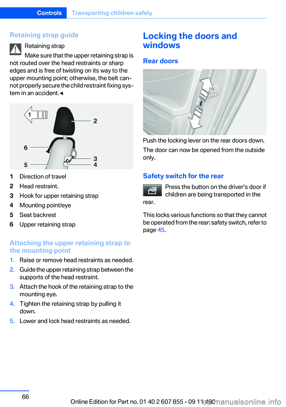 BMW 550I XDRIVE GRAN TURISMO 2012 Repair Manual Retaining strap guideRetaining strap
Make sure that the upper retaining strap is
not routed over the head restraints or sharp
edges and is free of twisting on its way to the
upper mounting point; othe BMW 550I XDRIVE GRAN TURISMO 2012 Repair Manual Retaining strap guideRetaining strap
Make sure that the upper retaining strap is
not routed over the head restraints or sharp
edges and is free of twisting on its way to the
upper mounting point; othe