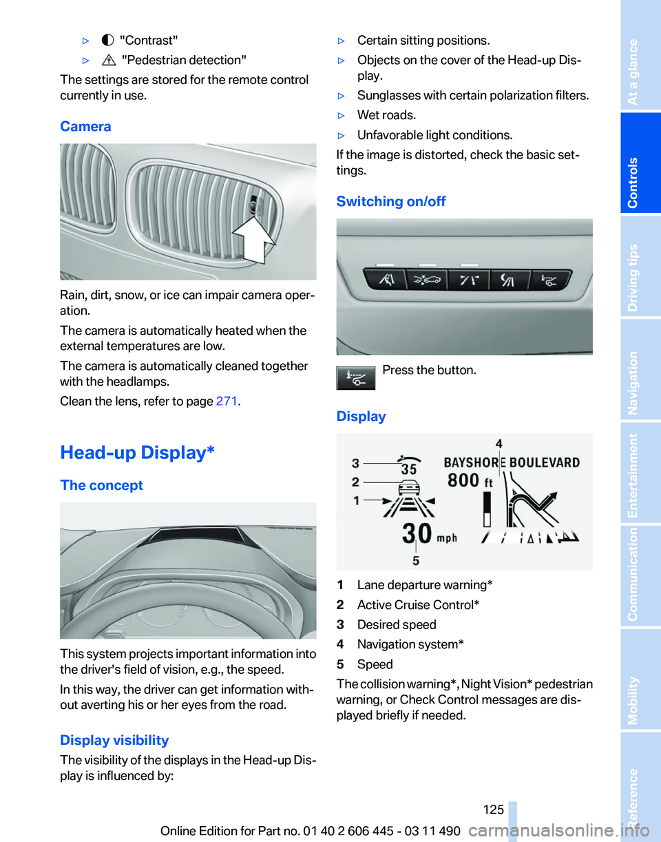 BMW 550I XDRIVE GRAN TURISMO 2011 Owners Manual ▷ "Contrast"
▷ "Pedestrian detection"
The settings are stored for the remote control
currently in use.
Camera Rain, dirt, snow, or ice can impair camera oper‐
ation.
The came BMW 550I XDRIVE GRAN TURISMO 2011 Owners Manual ▷ "Contrast"
▷ "Pedestrian detection"
The settings are stored for the remote control
currently in use.
Camera Rain, dirt, snow, or ice can impair camera oper‐
ation.
The came
