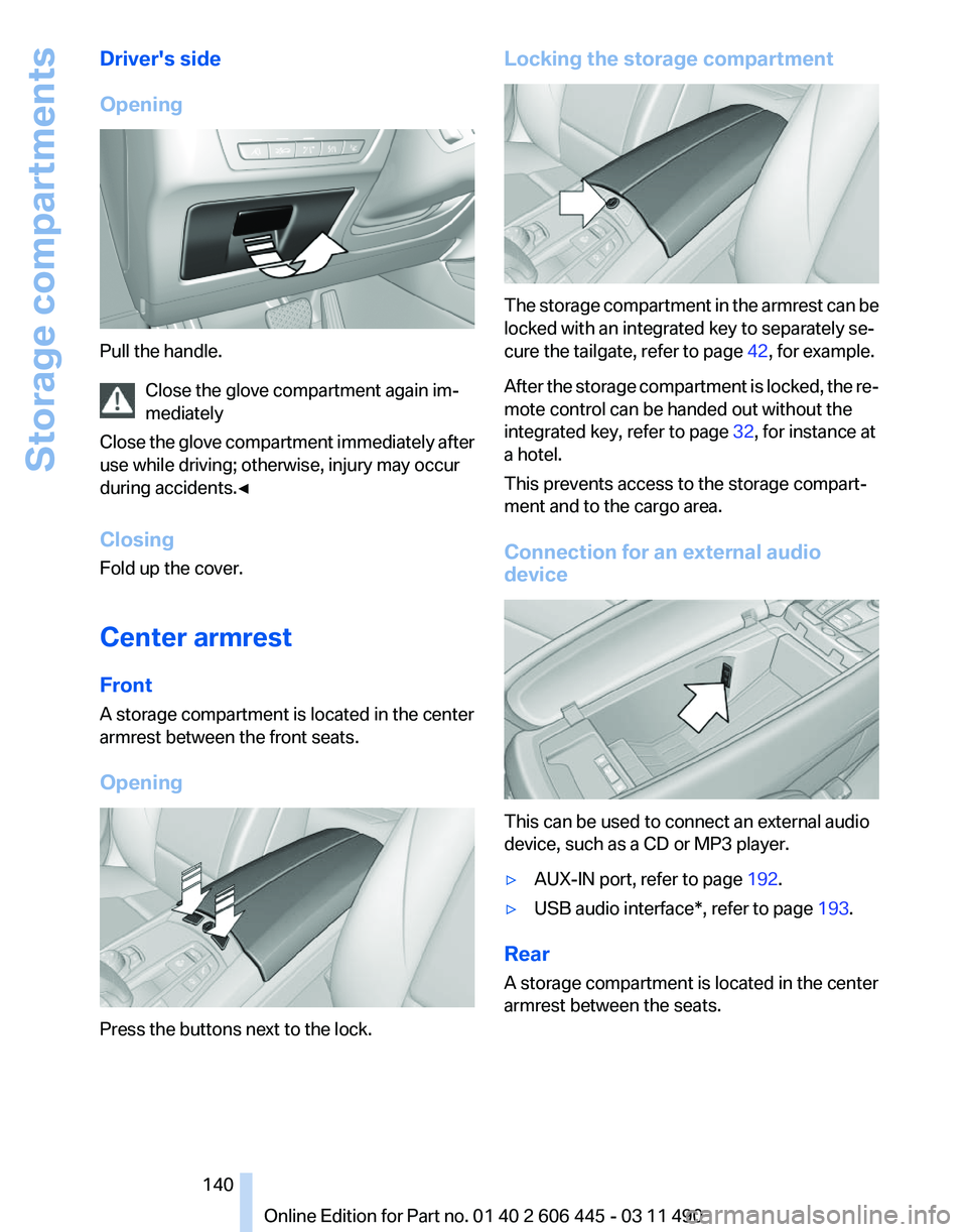 BMW 550I XDRIVE GRAN TURISMO 2011 Owners Manual Driver's side
Opening
Pull the handle.
Close the glove compartment again im‐
mediately
Close
the glove compartment immediately after
use while driving; otherwise, injury may occur
during accide BMW 550I XDRIVE GRAN TURISMO 2011 Owners Manual Driver's side
Opening
Pull the handle.
Close the glove compartment again im‐
mediately
Close
the glove compartment immediately after
use while driving; otherwise, injury may occur
during accide