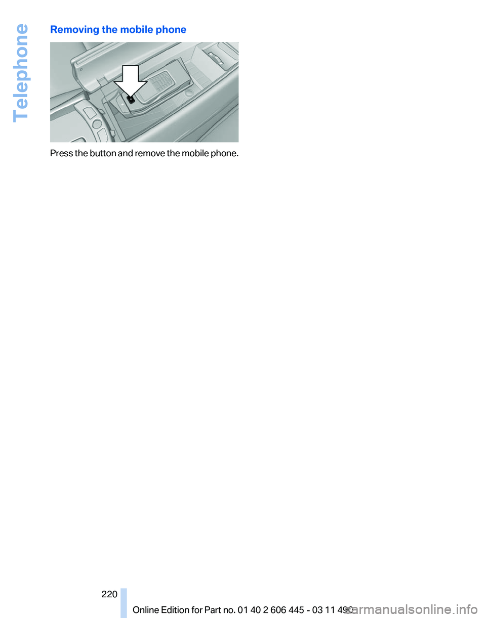 BMW 550I XDRIVE GRAN TURISMO 2011  Owners Manual Removing the mobile phone
Press the button and remove the mobile phone.
Seite 220
220 Online Edition for Part no. 01 40 2 606 445 - 03 11 490Telephone 