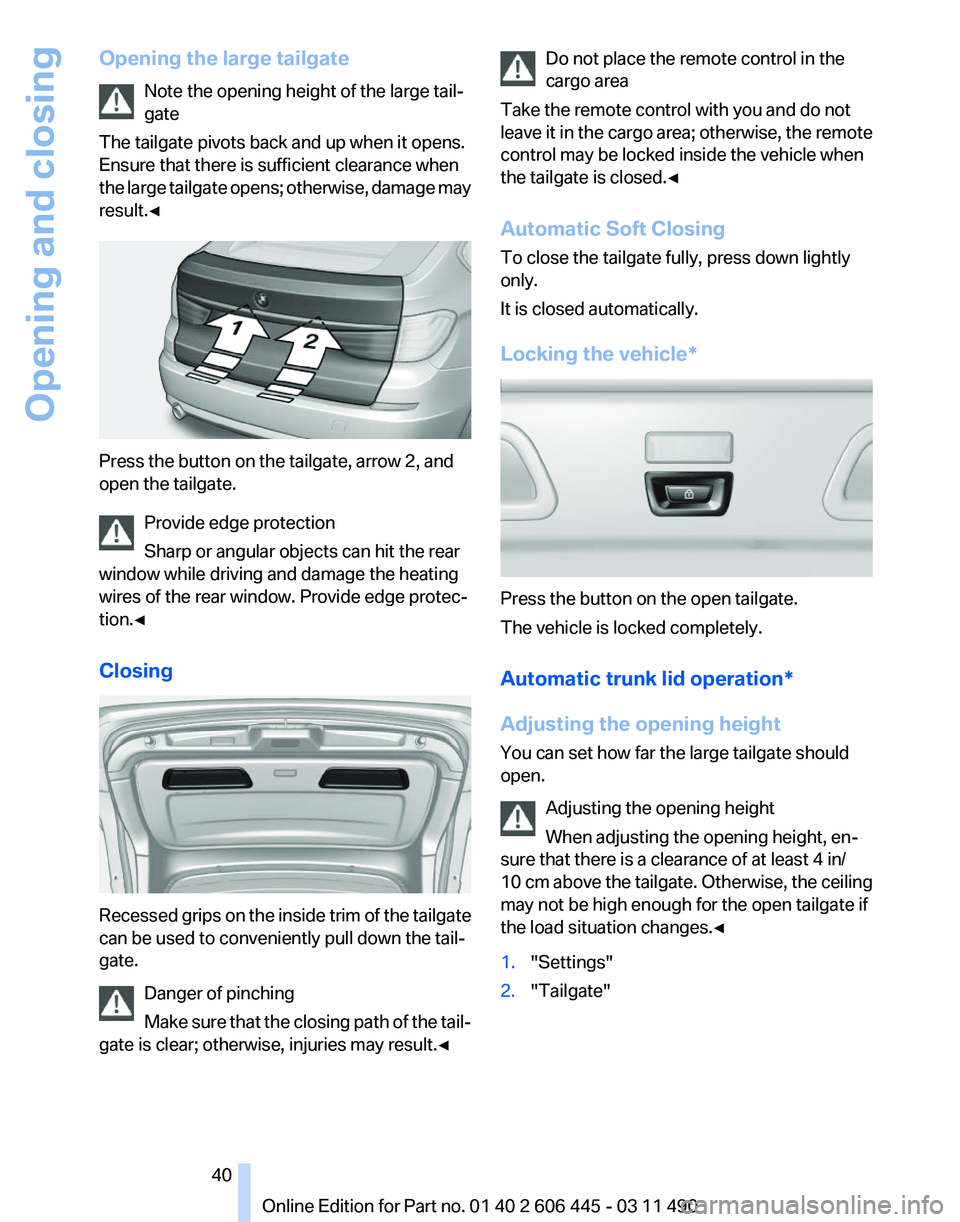 BMW 550I XDRIVE GRAN TURISMO 2011 Owners Guide Opening the large tailgate
Note the opening height of the large tail‐
gate
The tailgate pivots back and up when it opens.
Ensure that there is sufficient clearance when
the
large tailgate opens; ot BMW 550I XDRIVE GRAN TURISMO 2011 Owners Guide Opening the large tailgate
Note the opening height of the large tail‐
gate
The tailgate pivots back and up when it opens.
Ensure that there is sufficient clearance when
the
large tailgate opens; ot