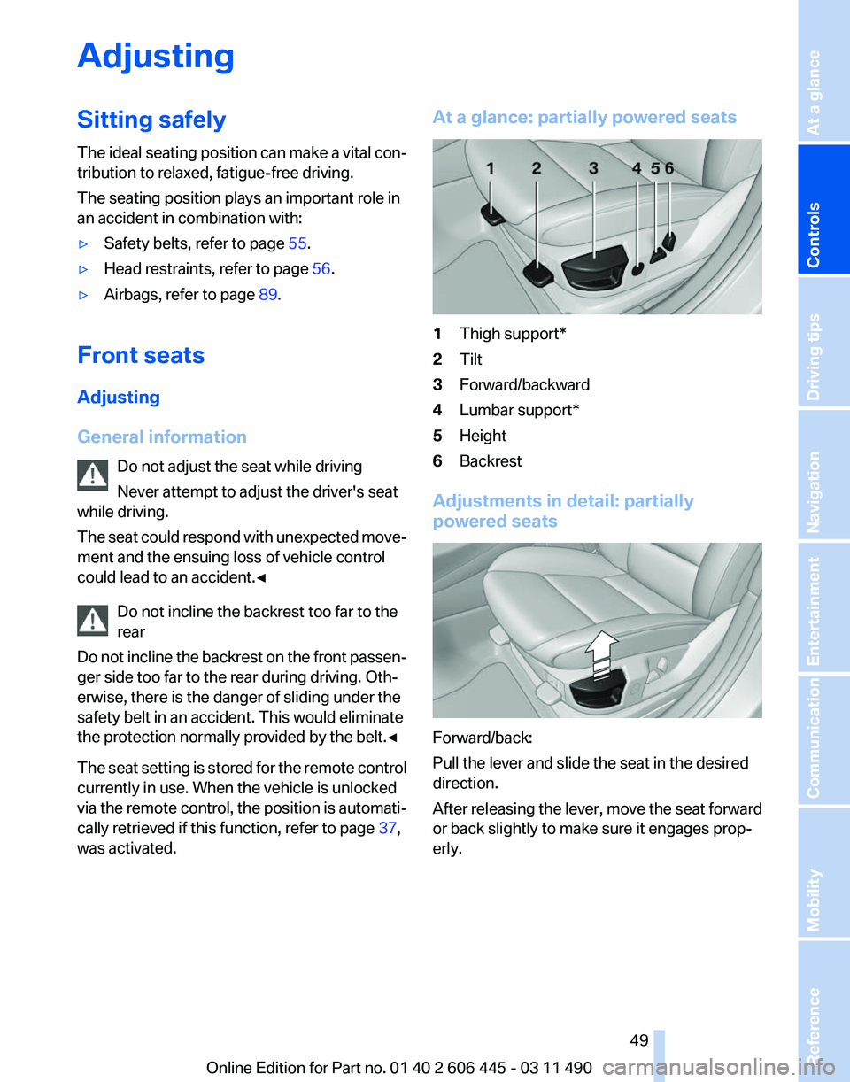 BMW 550I XDRIVE GRAN TURISMO 2011  Owners Manual Adjusting
Sitting safely
The 
ideal seating position can make a vital con‐
tribution to relaxed, fatigue-free driving.
The seating position plays an important role in
an accident in combination with