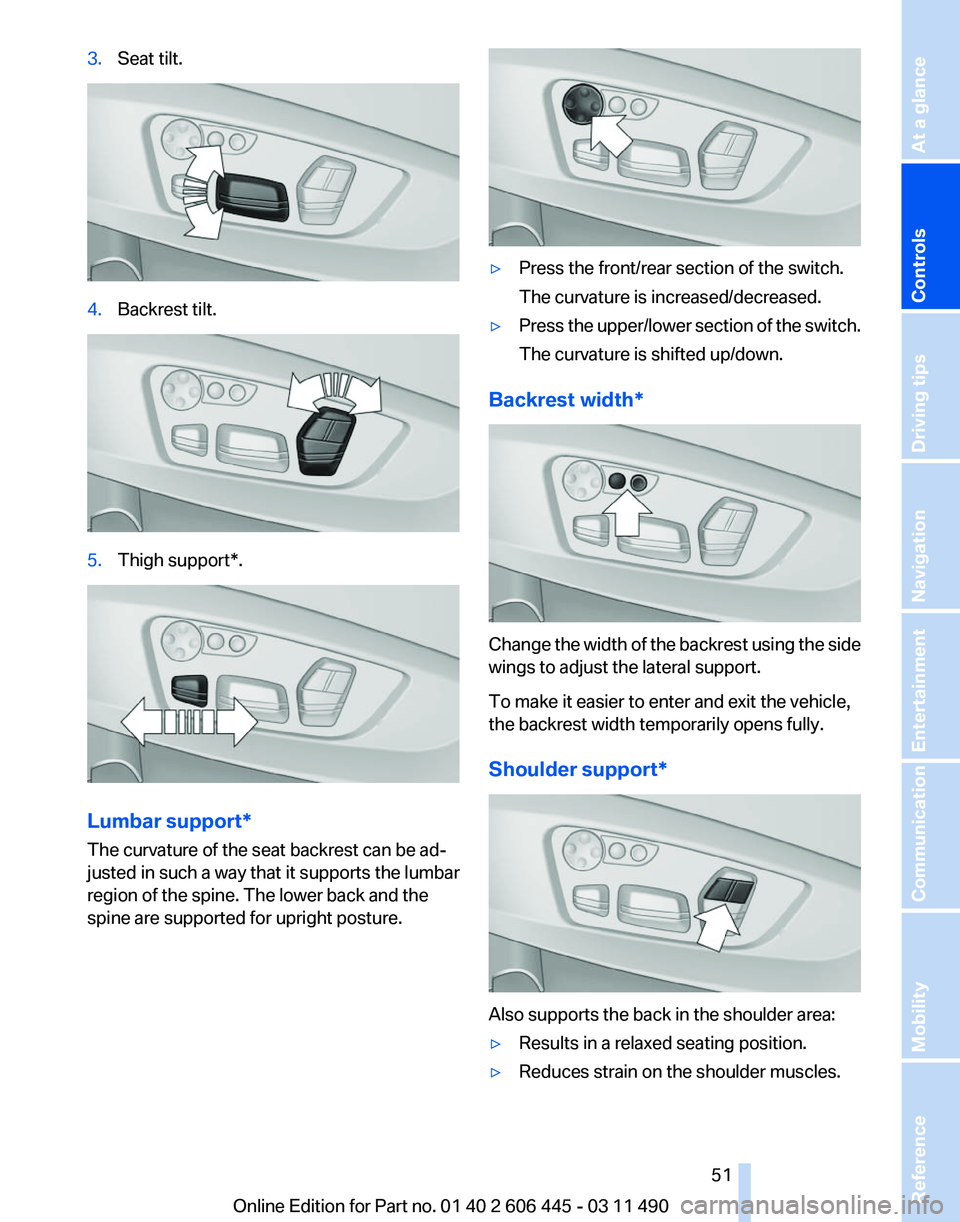 BMW 550I XDRIVE GRAN TURISMO 2011  Owners Manual 3.
Seat tilt. 4.
Backrest tilt. 5.
Thigh support*. Lumbar support*
The curvature of the seat backrest can be ad‐
justed in such a way that it supports the lumbar
region of the spine. The lower back 