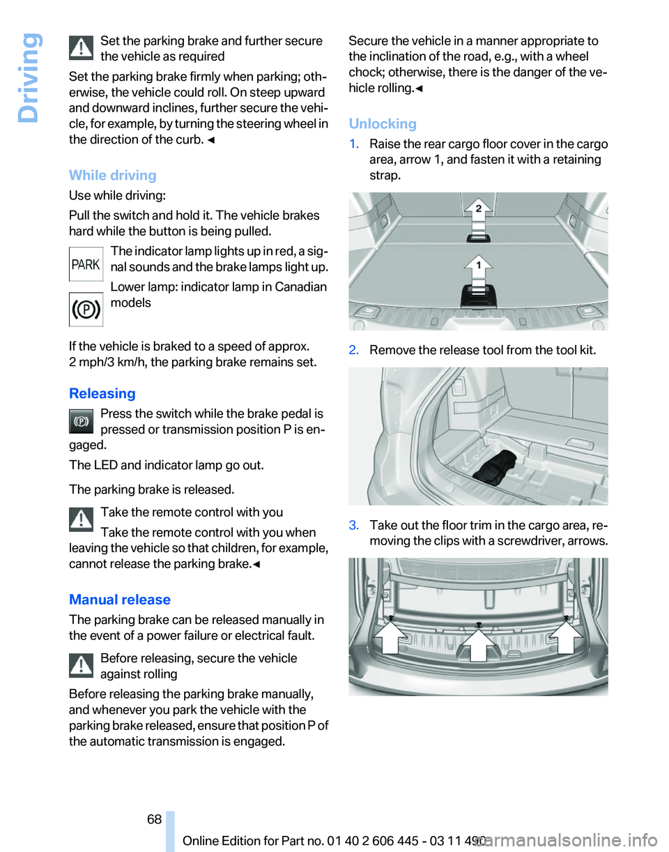 BMW 550I XDRIVE GRAN TURISMO 2011  Owners Manual Set the parking brake and further secure
the vehicle as required
Set the parking brake firmly when parking; oth‐
erwise, the vehicle could roll. On steep upward
and 
downward inclines, further secur