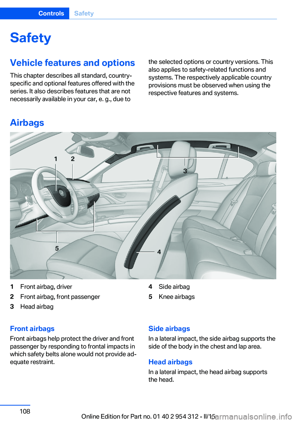 BMW 550I XDRIVE SEDAN 2016 Owners Manual SafetyVehicle features and options
This chapter describes all standard, country-
specific and optional features offered with the
series. It also describes features that are not
necessarily available i BMW 550I XDRIVE SEDAN 2016 Owners Manual SafetyVehicle features and options
This chapter describes all standard, country-
specific and optional features offered with the
series. It also describes features that are not
necessarily available i