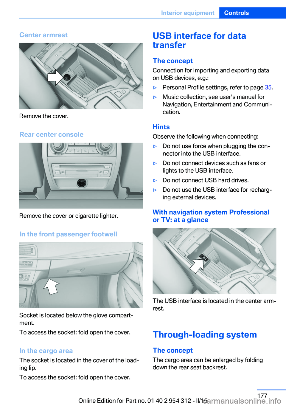 BMW 550I XDRIVE SEDAN 2016  Owners Manual Center armrest
Remove the cover.
Rear center console
Remove the cover or cigarette lighter.
In the front passenger footwell
Socket is located below the glove compart‐
ment.
To access the socket: fol