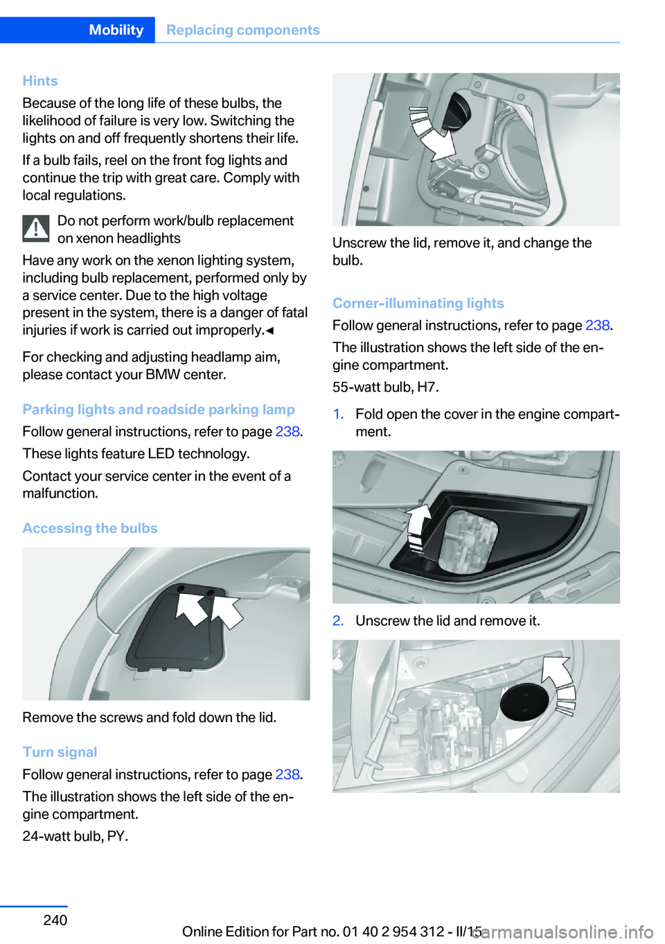 BMW 550I XDRIVE SEDAN 2016 Owners Manual Hints
Because of the long life of these bulbs, the
likelihood of failure is very low. Switching the
lights on and off frequently shortens their life.
If a bulb fails, reel on the front fog lights and
BMW 550I XDRIVE SEDAN 2016 Owners Manual Hints
Because of the long life of these bulbs, the
likelihood of failure is very low. Switching the
lights on and off frequently shortens their life.
If a bulb fails, reel on the front fog lights and