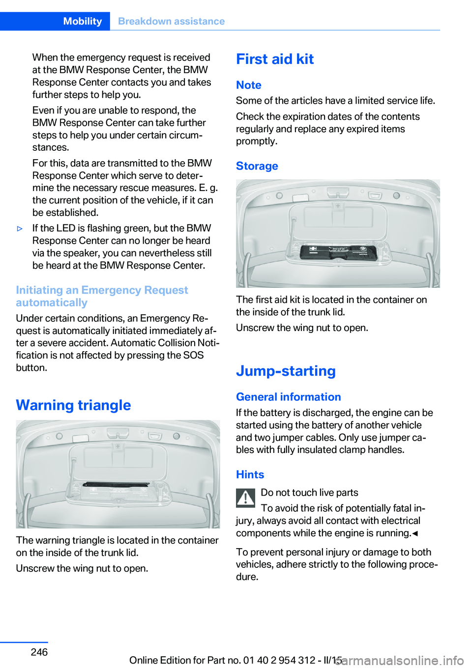 BMW 550I XDRIVE SEDAN 2016 Owners Manual When the emergency request is received
at the BMW Response Center, the BMW
Response Center contacts you and takes
further steps to help you.
Even if you are unable to respond, the
BMW Response Center BMW 550I XDRIVE SEDAN 2016 Owners Manual When the emergency request is received
at the BMW Response Center, the BMW
Response Center contacts you and takes
further steps to help you.
Even if you are unable to respond, the
BMW Response Center