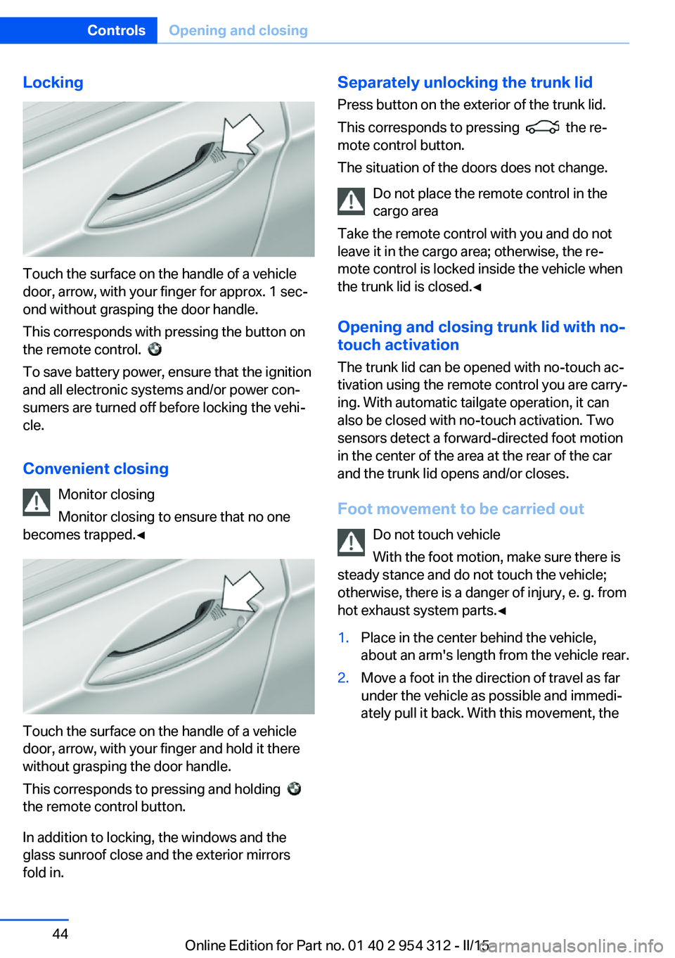 BMW 550I XDRIVE SEDAN 2016 Service Manual Locking
Touch the surface on the handle of a vehicle
door, arrow, with your finger for approx. 1 sec‐
ond without grasping the door handle.
This corresponds with pressing the button on
the remote co BMW 550I XDRIVE SEDAN 2016 Service Manual Locking
Touch the surface on the handle of a vehicle
door, arrow, with your finger for approx. 1 sec‐
ond without grasping the door handle.
This corresponds with pressing the button on
the remote co