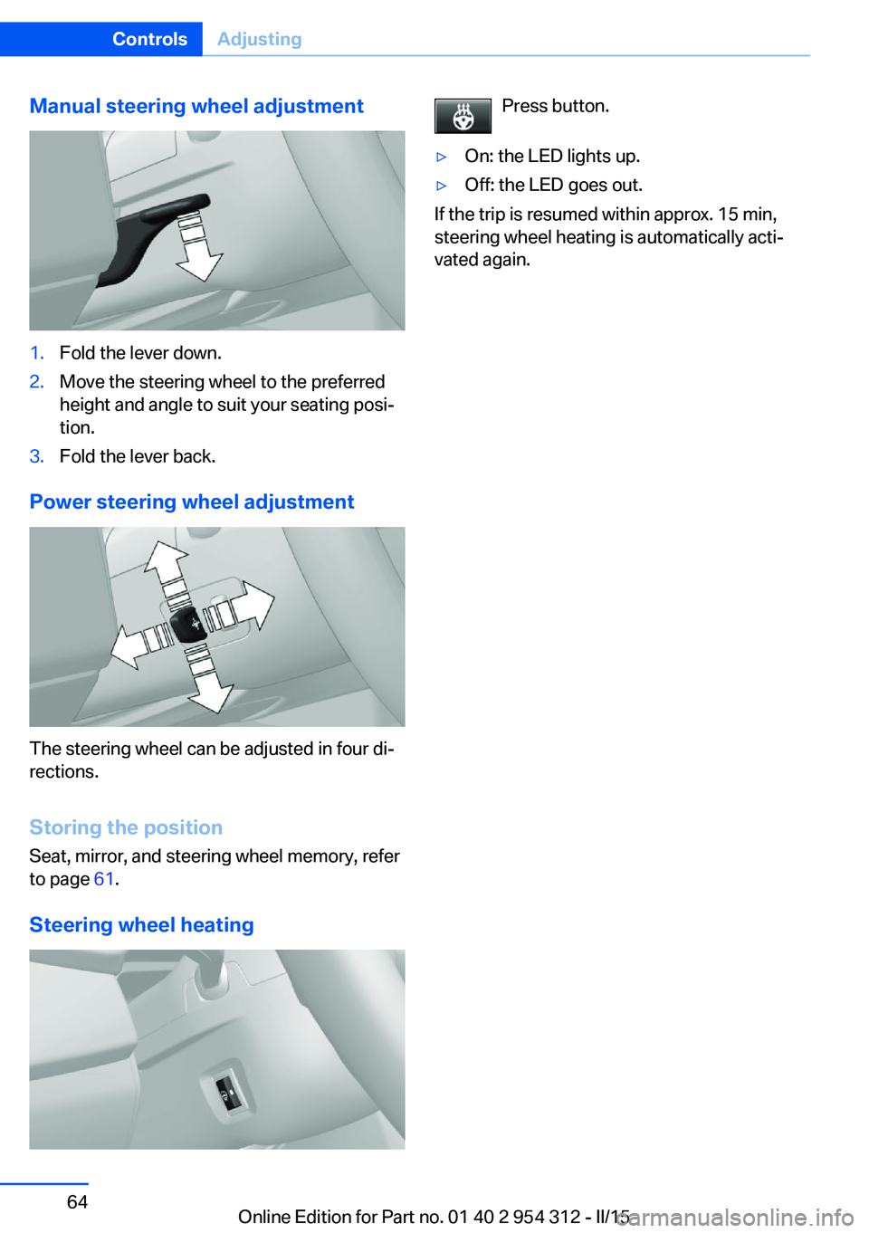 BMW 550I XDRIVE SEDAN 2016 Repair Manual Manual steering wheel adjustment1.Fold the lever down.2.Move the steering wheel to the preferred
height and angle to suit your seating posi‐
tion.3.Fold the lever back.
Power steering wheel adjustme BMW 550I XDRIVE SEDAN 2016 Repair Manual Manual steering wheel adjustment1.Fold the lever down.2.Move the steering wheel to the preferred
height and angle to suit your seating posi‐
tion.3.Fold the lever back.
Power steering wheel adjustme