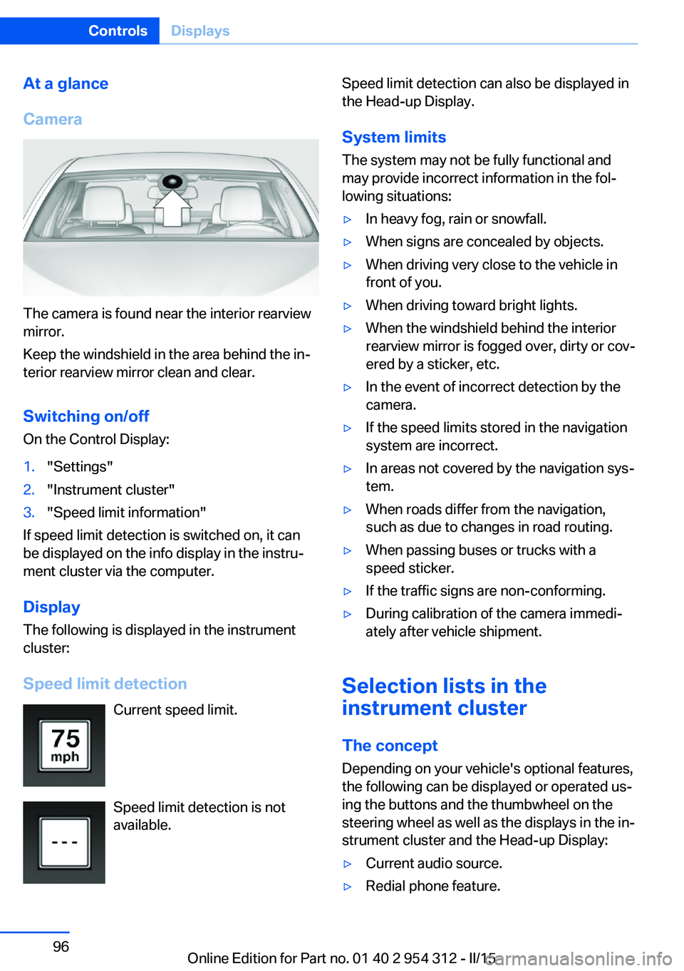BMW 550I XDRIVE SEDAN 2016 Owners Manual At a glance
Camera
The camera is found near the interior rearview
mirror.
Keep the windshield in the area behind the in‐
terior rearview mirror clean and clear.
Switching on/offOn the Control Displa BMW 550I XDRIVE SEDAN 2016 Owners Manual At a glance
Camera
The camera is found near the interior rearview
mirror.
Keep the windshield in the area behind the in‐
terior rearview mirror clean and clear.
Switching on/offOn the Control Displa