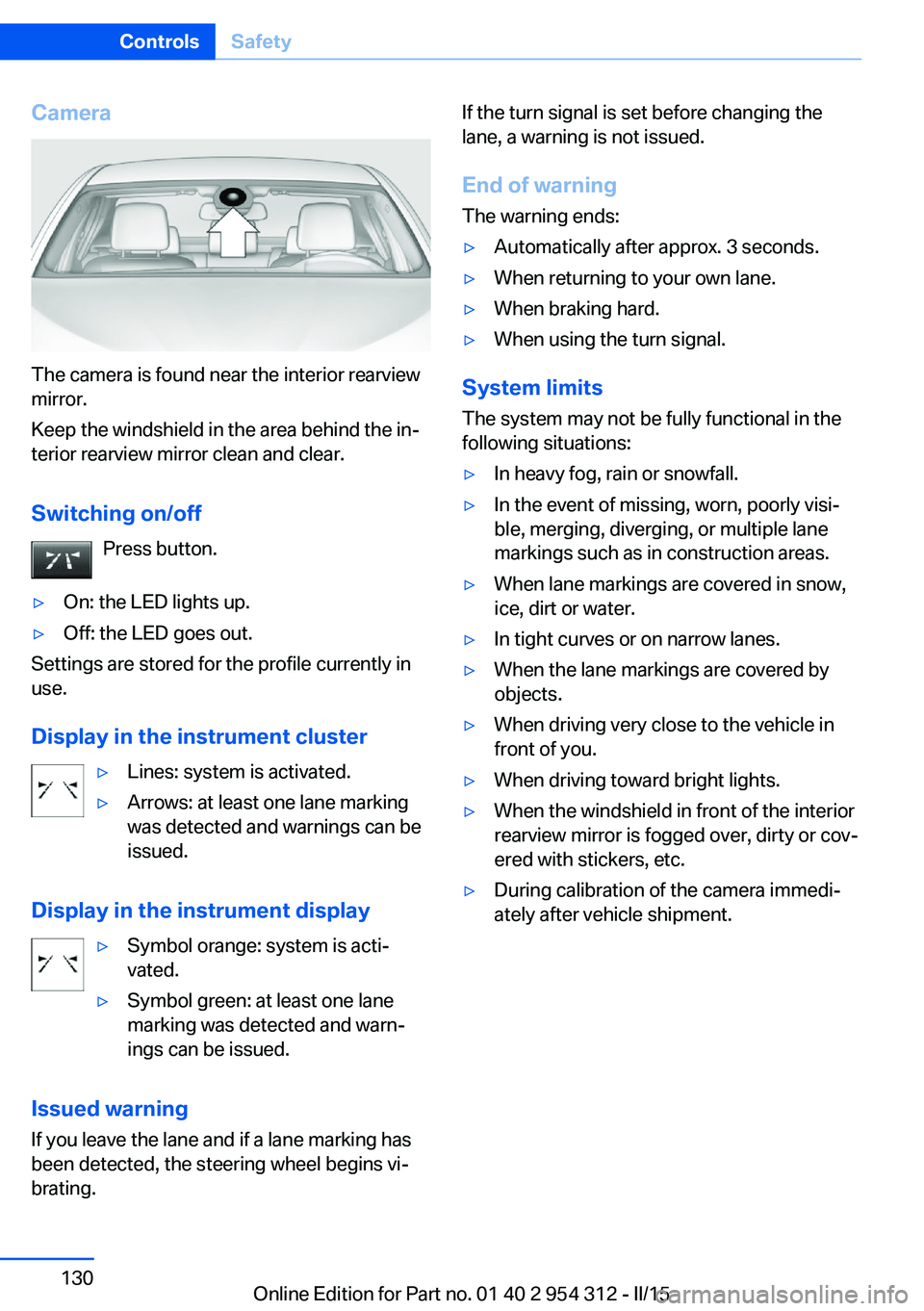 BMW 550I XDRIVE SEDAN 2015 Owners Manual Camera
The camera is found near the interior rearview
mirror.
Keep the windshield in the area behind the in‐
terior rearview mirror clean and clear.
Switching on/off Press button.
▷On: the LED lig BMW 550I XDRIVE SEDAN 2015 Owners Manual Camera
The camera is found near the interior rearview
mirror.
Keep the windshield in the area behind the in‐
terior rearview mirror clean and clear.
Switching on/off Press button.
▷On: the LED lig