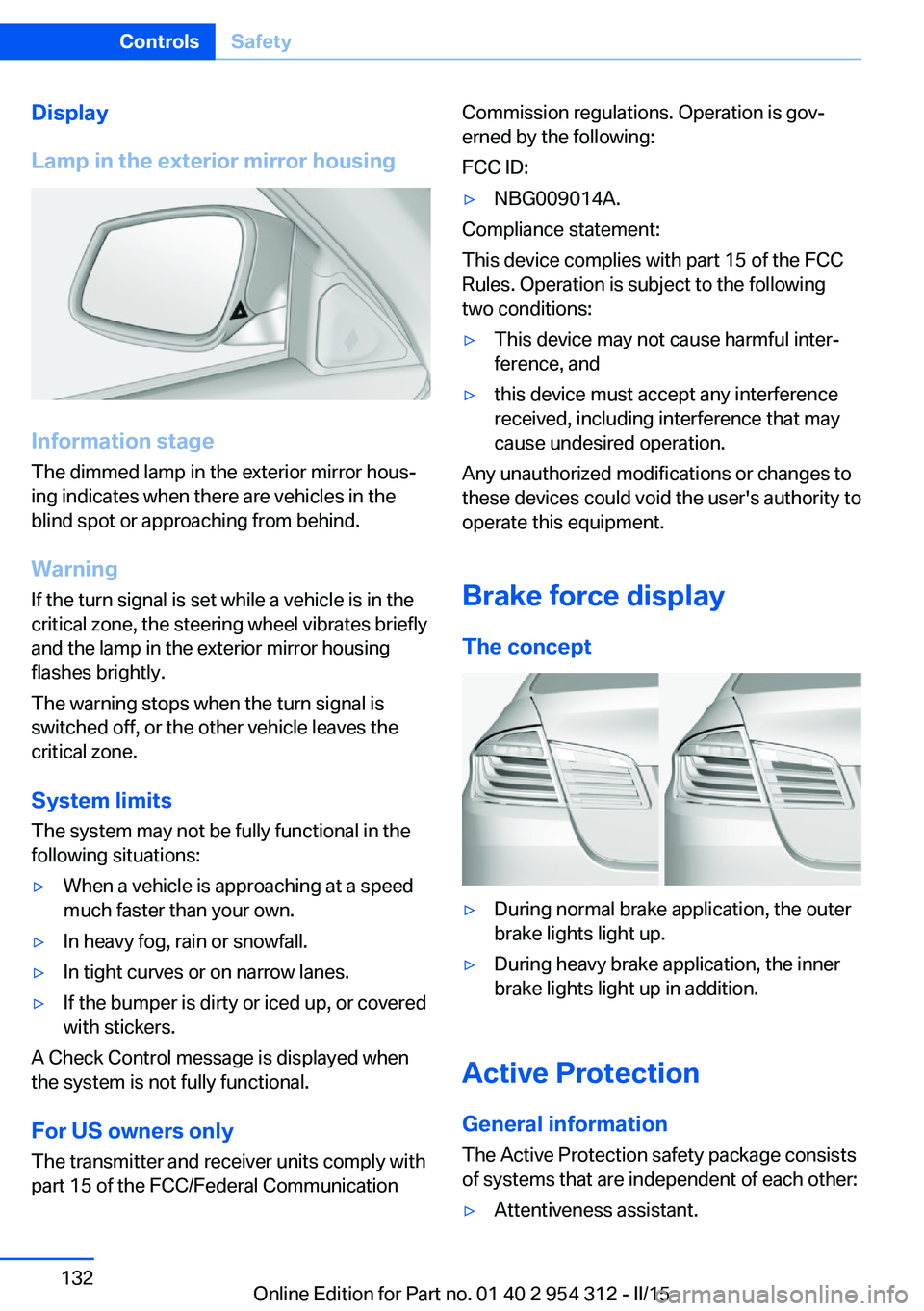 BMW 550I XDRIVE SEDAN 2015 Owners Manual Display
Lamp in the exterior mirror housing
Information stage
The dimmed lamp in the exterior mirror hous‐
ing indicates when there are vehicles in the
blind spot or approaching from behind.
Warning BMW 550I XDRIVE SEDAN 2015 Owners Manual Display
Lamp in the exterior mirror housing
Information stage
The dimmed lamp in the exterior mirror hous‐
ing indicates when there are vehicles in the
blind spot or approaching from behind.
Warning