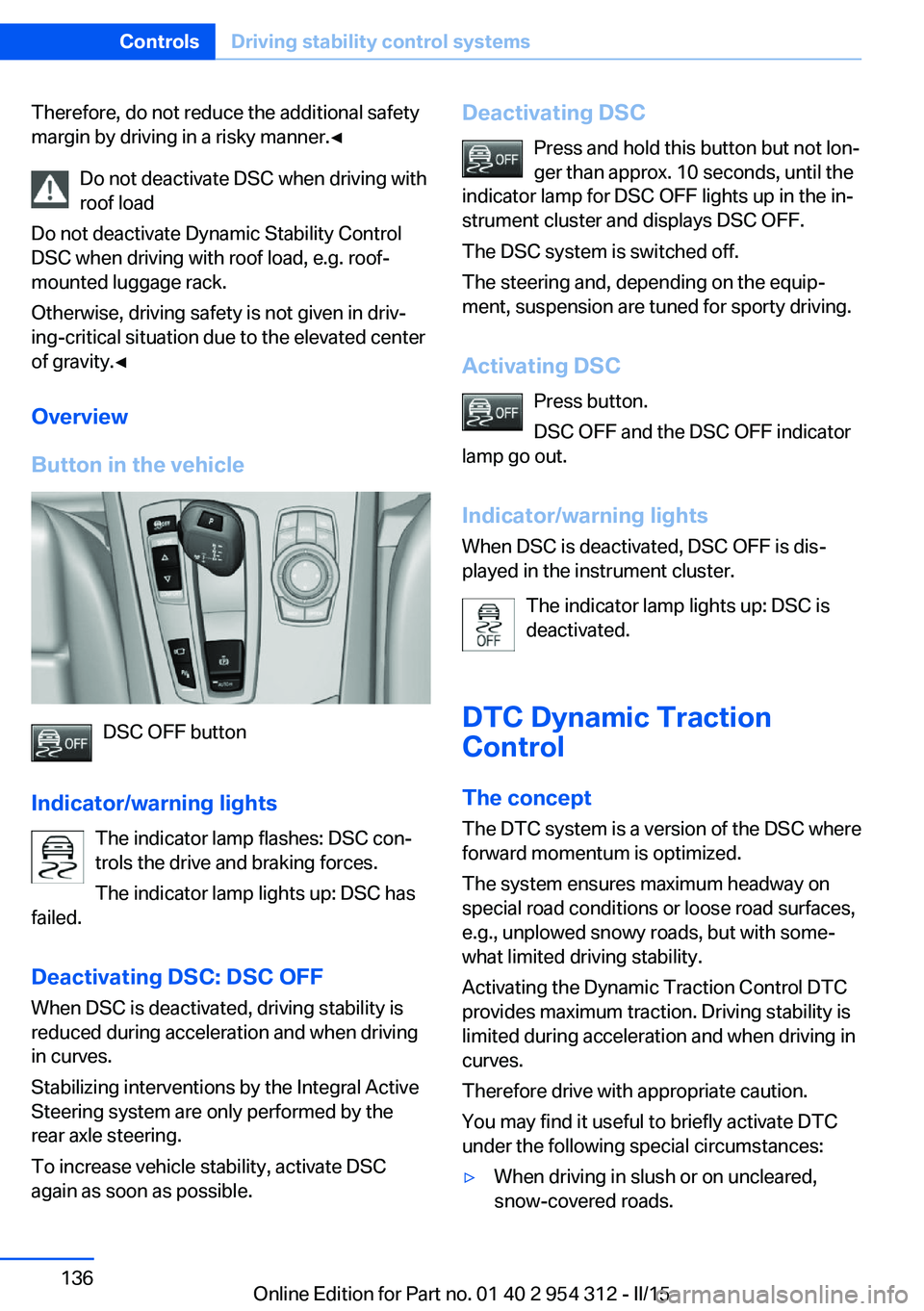 BMW 550I XDRIVE SEDAN 2015 Owners Manual Therefore, do not reduce the additional safety
margin by driving in a risky manner.◀
Do not deactivate DSC when driving withroof load
Do not deactivate Dynamic Stability Control
DSC when driving wit BMW 550I XDRIVE SEDAN 2015 Owners Manual Therefore, do not reduce the additional safety
margin by driving in a risky manner.◀
Do not deactivate DSC when driving withroof load
Do not deactivate Dynamic Stability Control
DSC when driving wit