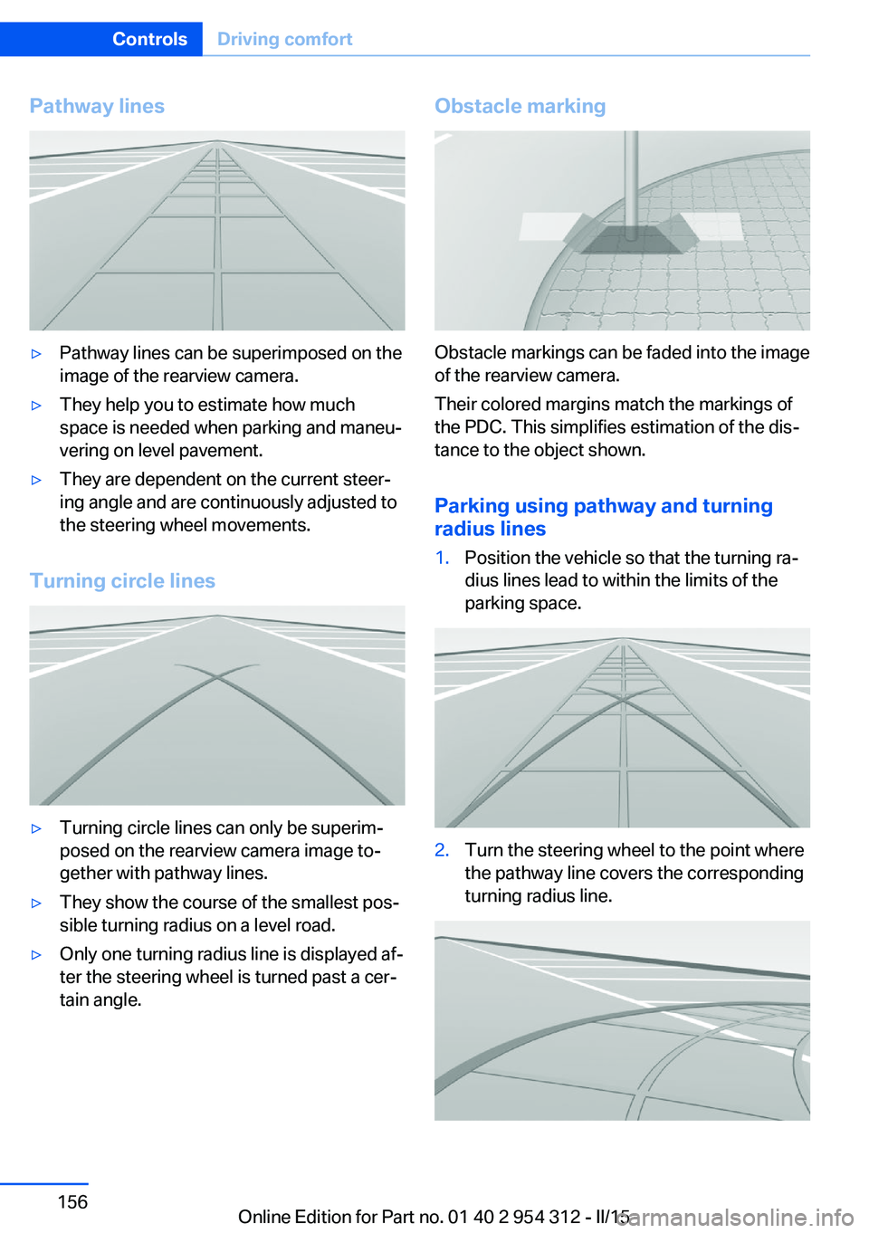 BMW 550I XDRIVE SEDAN 2015 Owners Manual Pathway lines▷Pathway lines can be superimposed on the
image of the rearview camera.▷They help you to estimate how much
space is needed when parking and maneu‐
vering on level pavement.▷They a BMW 550I XDRIVE SEDAN 2015 Owners Manual Pathway lines▷Pathway lines can be superimposed on the
image of the rearview camera.▷They help you to estimate how much
space is needed when parking and maneu‐
vering on level pavement.▷They a