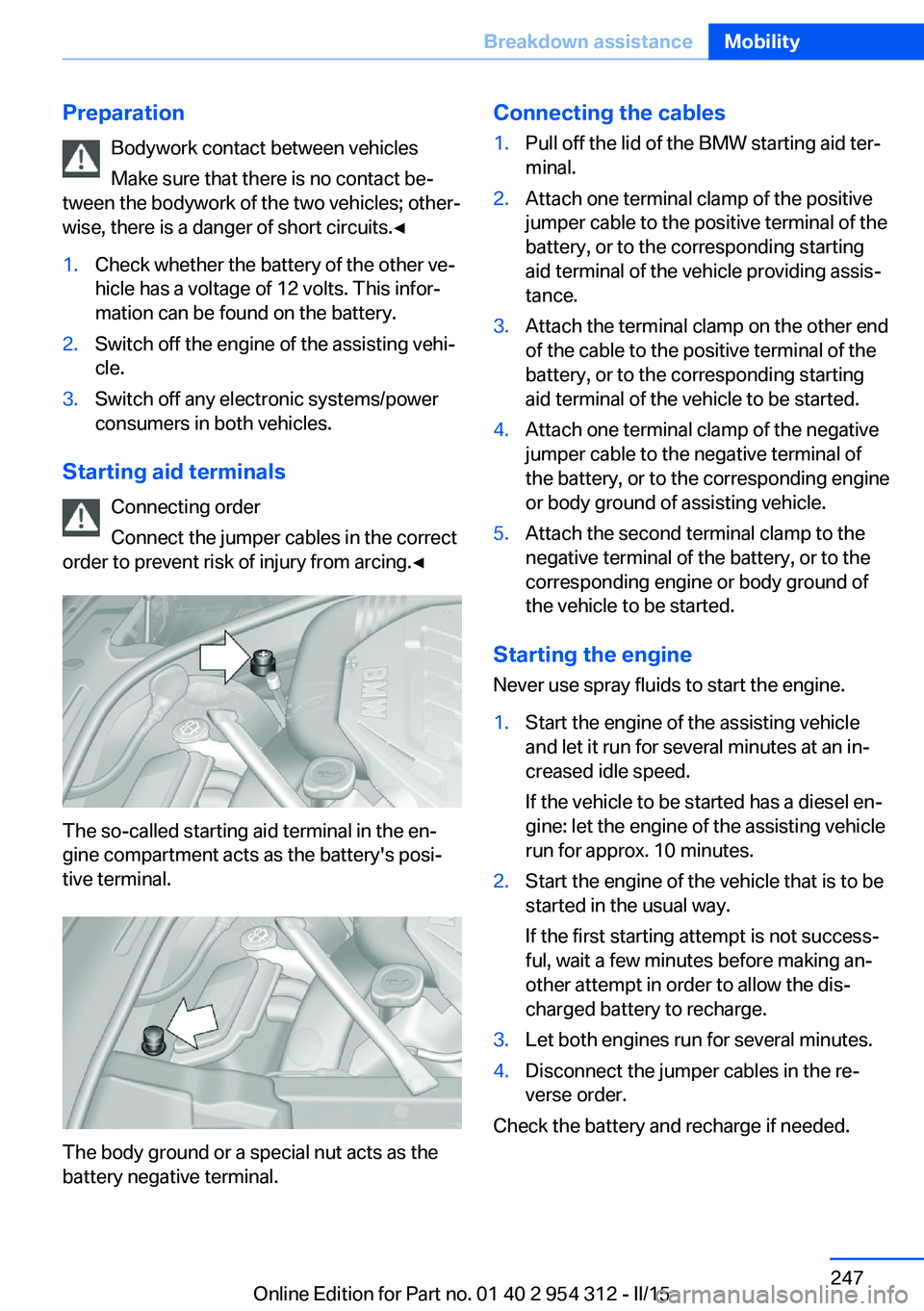 BMW 550I XDRIVE SEDAN 2015 Owners Manual PreparationBodywork contact between vehicles
Make sure that there is no contact be‐
tween the bodywork of the two vehicles; other‐
wise, there is a danger of short circuits.◀1.Check whether the BMW 550I XDRIVE SEDAN 2015 Owners Manual PreparationBodywork contact between vehicles
Make sure that there is no contact be‐
tween the bodywork of the two vehicles; other‐
wise, there is a danger of short circuits.◀1.Check whether the