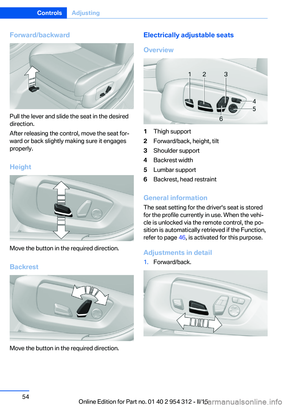 BMW 550I XDRIVE SEDAN 2015 Workshop Manual Forward/backward
Pull the lever and slide the seat in the desired
direction.
After releasing the control, move the seat for‐
ward or back slightly making sure it engages
properly.
Height
Move the bu